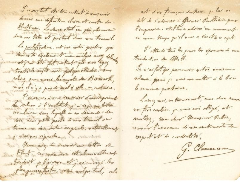 CLEMENCEAU Georges (1841-1929) médecin puis homme politique.
L.A.S. « G. Clemenceau », New York 19 juillet 1867, au Professeur Charles ROBIN ; 3 pages in-8.
Au sujet de la préface de sa thèse de médecine, De la Génération des éléments anatomiques.
[Charles ROBIN (1821-1885), médecin et physiologiste, grand histologiste, ami des écrivains, était un partisan de la génération spontanée.]
Il vient de recevoir la seconde édition de sa thèse, et remercie Robin de son « excellente introduction. À vrai dire, j’avais un peu peur que, pressé par vos nombreux travaux, vous n’eussiez pas le temps d’entrer dans de bien grands développements. Mais vous avez dépassé mes espérances les plus extravagantes, et je ne sais vraiment pas comment vous remercier. Le sujet ne pouvait être plus clairement condensé et exposé. C’est une véritable introduction en ce qu’elle fait comprendre le livre. C’est même plus, car elle le complète en bien des points. J’ai surtout été très content de vous voir donner une définition claire et courte du blastème. La chose était un peu obscure dans ma tête et partant dans mon travail. La prolifération est une autre question qui demande également une analyse assez délicate, et j’ai été fort content que vous ayez traité le sujet avec quelque étendue. Vous sabrez sans merci les sujets de Bismark, mais il n’y a pas de mal à cela, au contraire »...