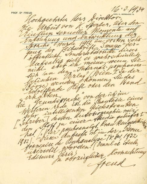 FREUD Sigmund (1856-1939).
L.A.S. « Freud », Wien 16 mars 1934, à un Directeur (« Herr Direktor ») ; 1 page in-4 à son en-tête et adresse Wien IX, Berggasse 19 ; en allemand (marques de plis, petite fente au pli réparée, quelques fentes infimes sur un bord).
Intéressante lettre sur le langage, évoquant les travaux de Sperber et sa propre étude sur le cas Schreber.
« Die Arbeit von H. Sperber Über den Einfluss sexueller Momente auf Enstehung und Entwicklung der Sprache wurde 1912 im ersten Jahrgang der Zeitschrift Imago veröffentlicht Sonderabdrücke dieses Aufsatzes giebt es wahrscheinlich nicht, aber ich meine, wenn Sie sich an den “Internat. Psychoanalytischen Verlag” (Wien I In der Börse) wenden können Sie das betreffende Heft oder den Band erhalten.
Die “Grundsprache”, von der ich im Weiteren rede, ist die Phantasie eines sehr intelligenten Geisteskranken (Schreber), dessen Autobiographie mir den Stoff zu einer Studie geliefert hat (Vier psychoanalyt. Krankengeschichten 1932). Dieser Aufsatz ist in der Revue française de Psychanalyse T. V, n° 1, 1932 übersetzt worden (Denoel et Steele éditeurs, Paris) »…
Le travail de H. SPERBER Sur l’influence des moments sexuels sur la formation et le développement du langage a été publié en 1912 dans la première année du magazine Imago. Il n’y a probablement pas de tirages spéciaux de cet article, mais Freud pense qu’on peut en obtenir la livraison ou le volume en s’adressant à l’éditeur, International Psychoanalytische Verlag à Vienne. La “langue de base”, dont Freud va parler, est l’imagination d’une personne très intelligente mentalement malade (SCHREBER), dont l’autobiographie lui a fourni le matériau pour une étude (Quatre histoires de cas psychanalytiques, 1932). Cet essai a été traduit dans la Revue française de Psychanalyse en 1932 (Denoël et Steele, éditeurs à Paris).
[L’article du linguiste Hans SPERBER (1885-1963) fut publié dans le premier numéro de la revue Imago fondée par Freud en 1912. Freud é