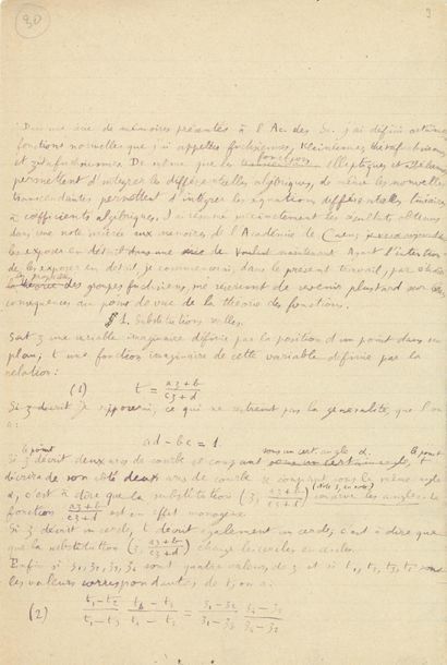 POINCARÉ Henri (1854-1912).
MANUSCRIT autographe (la fin manque), [Théorie des groupes fuchsiens, Paris 1881-1882] ; 60 pages in-fol. (quelques légères effrangeures).
Manuscrit de travail de cet important mémoire, présentant quelques ratures et corrections, et 3 figures, publié en 1882 dans la revue suédoise Acta Mathematica, fondée par Mittag-Leffler (vol. I, pp. 1-62). Une note de Mme Poincaré sur la chemise indique que « la fin n’ayant pas été copiée, les dernières feuilles du manuscrit ont été envoyées à Stockholm ».
Le premier feuillet du manuscrit est un plan détaillé du mémoire, divisé en sept chapitres, avec le résumé de chacun : I Généralités sur les f. u. [fonctions uniformes]. II Détermination des groupes fuchsiens. III La fonction Thétafuchsienne. IV Les fonctions du genre O. V Les fonctions fuchsiennes. VI Les fonctions zétafuchs[iennes]. VII Propriétés arithm[étiques] des f[onctions] fuchs[iennes].
« Dans une série de mémoires présentés à l’Ac. des Sc. j’ai défini certaines fonctions nouvelles que j’ai appelées fuchsiennes, kleinéennes, thétafuchsiennes et zétafuchsiennes. De même que les fonctions elliptiques et abéliennes permettent d’intégrer les différentielles algébriques, de même les nouvelles transcendantes permettent d’intégrer les équations différentielles linéaires à coëfficients algébriques. [...] je commencerai, dans le présent travail, par étudier les propriétés des groupes fuchsiens, me réservant de revenir plus tard sur leurs conséquences au point de vue de la théorie des fonctions »...