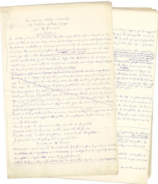 POINCARÉ Henri (1854-1912).
MANUSCRIT autographe signé en tête « H. Poincaré », Sur certaines solutions particulières du Problème des Trois Corps, [début 1884] ; 13 pages et quart in-fol.
Manuscrit de travail avec d’importantes corrections de ce mémoire publié en février 1884 dans le Bulletin astronomique dirigé par Félix Tisserand (vol. I, pp. 65-74).
« La solution générale du problème des trois corps est encore à trouver et bien qu’on ait dans ces derniers temps, donné des développements purement trigonométriques des distances mutuelles, ces séries, qui peuvent rendre des services dans la pratique, ne sont pas théoriquement satisfaisantes parce que la convergence n’en est rien moins que démontrée. Il y a cependant certaines solutions particulières pour lesquelles ces difficultés relatives à la convergence n’existent pas ; ce sont celles où les distances mutuelles sont des fonctions périodiques du temps, et que l’on pourrait appeler solutions périodiques »...
On joint la copie mise au net par Mme Poincaré, ayant servi pour l’impression, sous une chemise annotée par Félix Tisserand (13 pages in-fol.).