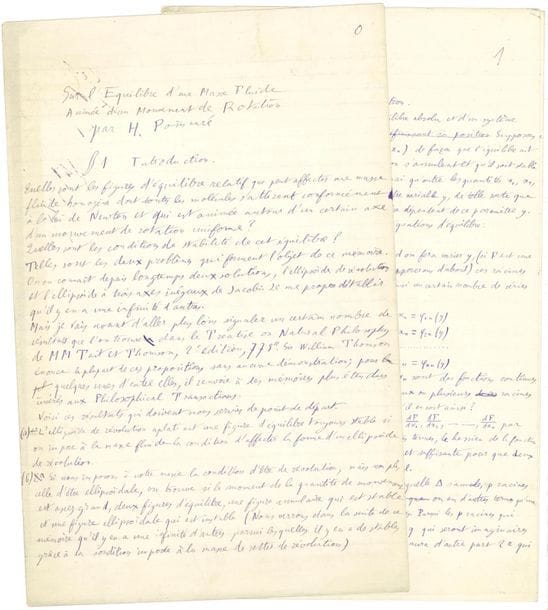 POINCARÉ Henri (1854-1912).
MANUSCRIT autographe signé en tête « H. Poincaré », Sur l’Équilibre d’une masse fluide animée d’un mouvement de rotation, Paris 16 juillet 1885 ; 106 pages in-fol.
Manuscrit de travail complet de cette importante étude, publiée en 1885 dans les Acta mathematica (vol. VII, pp. 259-380).
Le manuscrit présente des additions, suppressions et corrections, et une figure. 
« Quelles sont les figures d’équilibre relatif que peut affecter une masse fluide homogène dont toutes les molécules s’attirent conformément à la loi de Newton et qui est animée autour d’un certain axe d’un mouvement de rotation continue ?
Quelles sont les conditions de stabilité de cet équilibre ?
Tels sont les deux problèmes qui forment l’objet de ce mémoire. On en connaît depuis longtemps deux solutions, l’ellipsoïde de révolution et l’ellipsoïde à trois axes inégaux de Jacobi. Je me propose d’établir qu’il y en a une infinité d’autres »...
L’étude est divisée en 15 parties : 1 Introduction ; 2 Équilibre de Bifurcation ; 3 Échange des Stabilités ; 4 Cas d’un Nombre Infini de Variables ; 5 Première Application ; 6 Exemples d’équilibres de bifurcation ; 7 Stabilité de l’Équilibre relatif ; 8 Fonctions de Lamé ; 9 Détermination des Coëfficients de stabilité ; 10 Discussion de l’Équation Fondamentale ; 11 Ellipsoïdes de Révolution ; 12 Ellipsoïdes de Jacobi ; 13 Petits mouvements d’un ellipsoïde ; 14 Stabilité des Ellipsoïdes ; 15 Conclusions.
On joint une note autographe (2 pages in-fol.) de présentation de cette étude, probablement destinée à une revue.
