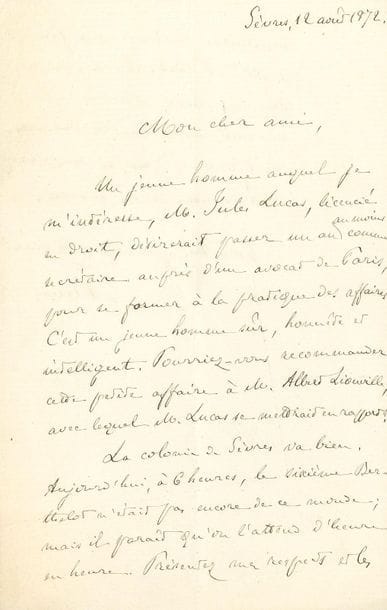 Ernest RENAN (1823-1892). L.A.S., Sèvres 12 août 1872, à un ami [Ernest Picard ?] ; 1 page et demie in-8. 
On joint une L.A.S. de sa veuve (1892) ; et une l.a.s. de Charles-Hugues Lefebvre de Saint-Marc à François XII duc de La Rochefoucauld (1766) ; plus la copie ancienne d'une lettre de Montalembert.

" Un jeune homme auquel je m'intéresse, M. Jules Lucas, licencié en droit, désirerait passer un an au moins comme secrétaire auprès d'un avocat de Paris, pour se former à la pratique des affaires. C'est un jeune homme sûr, honnête et intelligent. Pourriez-vous recommander cette petite affaire à M. Albert Liouville, avec lequel M. Lucas se mettrait en rapport ? "...