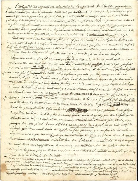 Casimir BROUSSAIS (1803-1847) médecin. 3 L.A.S. et un manuscrit autographe signé, Strasbourg septembre-décembre 1825, à son père François-Joseph Broussais ; 24 pages in-4. 
On joint une copie d'époque des lettres de Broussais à son fis Casimir, 1825-1826 (90 pages in-4 et in-fol.).

Longues lettres du jeune homme, alors étudiant à Strasbourg, exposant à son père l'aboutissement de ses réflexions.
28 septembre 1825. Après avoir évoqué un différend avec son professeur, il expose qu'il a d'abord étudié tous les systèmes, Condillac, d'Holbach, puis Rousseau, Voltaire, Victor Cousin, et en arrive à la conclusion que " l'être est nécessaire " ; la lecture de l'Évangile lui a fait voir qu'il faut être simple pour comprendre ce qui paraît absurde. Sensations et émotion se combinent pour former l'idée " de deux réalités : idée de moi et idée de non-moi, moi ému par non-moi agissant sur moi ". Le sentiment est l'action du cerveau : " homme sentant égale cerveau agissant ", d'où la nécessité de maintenir " la régularité de l'action organique ".  La médecine, dont son père a trouvé " les principales vérités ", comme toute science " s'établit donc sur l'observation immédiate de ce qui se passe en nous dans nos rapports avec le non-moi, mais cette observation est quelque chose de sérieux et de grave, et peu d'hommes sont dans l'état de simplicité ou de pureté qui seul donne de la solidité à ses résultats "... 20 octobre. Il répond d'abord aux objections de son père : avant tout, il y a sensation et sentiment ; il explique de nouveau ce qu'il entend par esprit de simplicité, et étudie l'action du cerveau dans la production de la pensée. Le mouvement organique du système nerveux ne peut avoir lieu sans cerveau. " La production de la pensée est pour moi l'inconnu " ; il place la raison après la sensation et le sentiment : " la base de la science n'est point du domaine du raisonnement, mais la confection de la science est son ouvrage "... Il joint la parabole Le peuple de