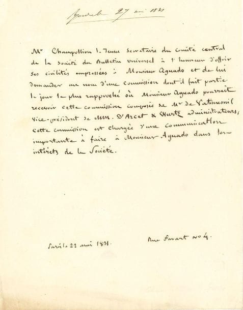 Jean-François CHAMPOLLION (1790-1832) égyptologue. L.A.S. (à la 3e personne), Paris 22 mai 1831, au banquier et mécène Alexandre Aguado (1784-1842) ; sur une page in-4.

 " M. Champollion le Jeune Secrétaire du Comité central de la Société du Bulletin Universel a l'honneur d'offrir ses civilités empressées à Monsieur Aguado et de lui demander au nom d'une commission dont il fait partie le jour le plus rapproché où Monsieur Aguado pourrait recevoir cette commission composée de M. de Vatimesnil vice-président, de MM. d'Arcet & Wurtz administrateurs ; cette commission est chargée d'une communication importante à faire à Monsieur Aguado dans les intérets de la Société "...