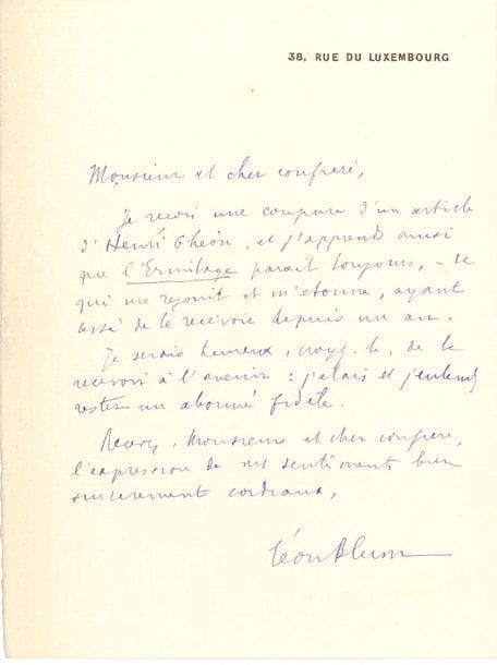 Léon BLUM (1872-1950) homme politique et écrivain. L.A.S., 38, rue du Luxembourg [1902-1906 ?], à son confrère Édouard Ducoté ; 1 page in-8.

" Je reçois une coupure d'un article d'Henri Ghéon, et j'apprends ainsi que L'Ermitage paraît toujours, - ce qui me réjouit et m'étonne, ayant cessé de le recevoir depuis un an. Je serais heureux, croyez-le, de le recevoir à l'avenir "...