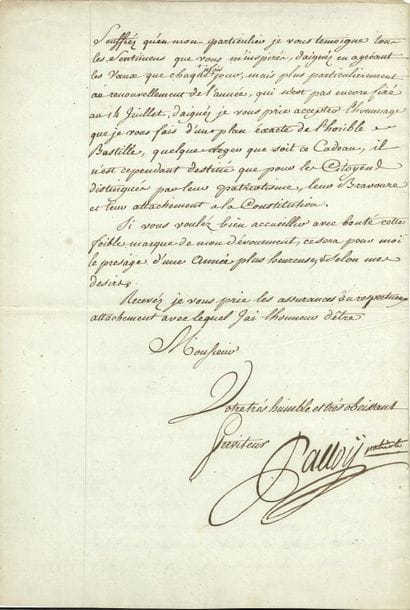 Pierre-François PALLOY. L.S. " Palloy patriote ", Paris 10 janvier 1791 (" copie "), à un électeur de 1789 et 1790 ou à un député de l'Assemblée nationale constituante ; 3 pages in-fol.

Lettre d'envoi d'un " plan éxacte de l'horible Bastille " : " Vous avés dans les jours desastreux ou nous allions succomber sous le joug odieux qui nous opprimoit dépuis si longtems, vous avés dans ces jours aussi malheureux que glorieux temoigné votre haine pour la tyrannie, et ses supots, vous avez déjà fait éclater votre amour pour la liberté, pour un Monarque cheri, dont le vœu étoit de vous l'accorder, vous avez bravé mille morts pour renverser le siege le plus inexpugnable du Despotisme, et après avoir detruit ces Tours orgueilleuses [...] vôtre reconnoissance envers l'Etre Suprême s'est manifestée, de manière a faire connoître à l'Europe, et au monde entier, que vous sáviéz unir les sentimens de la Religion les plus sublimes, avec l'enthousiasme le plus énérgique de la liberté "...