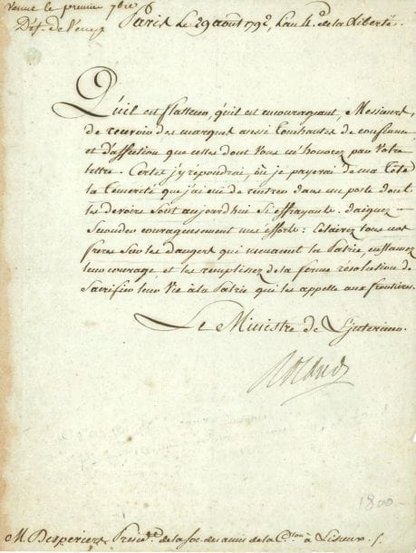 Jean-Marie ROLAND de la Platière (1734-1793) homme politique, ministre de l'Intérieur en 1792, il se suicida en apprenant l'arrestation de sa femme. L.S. comme ministre de l'Intérieur, Paris 29 août 1792, à M. Desperiers, président de la Société des Amis de la Constitution, à Lisieux ; 1 page in-4.

Il est touché de ses marques de confiance et d'affection. " Certes j'y répondrai, où je payerai de ma tête la témerité que j'ai euë de rentrer dans un poste dont les devoirs sont aujourd'hui si effrayants. Daignez seconder courageusement mes éfforts : éclairez tous nos freres sur les dangers qui menacent la Patrie, enflamez leur courage, et les remplissez de la ferme résolution de sacrifier leur vie à la Patrie qui les appelle aux frontieres "...