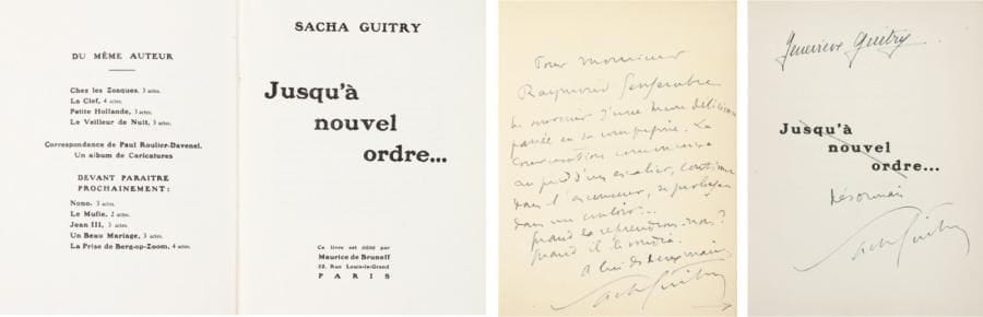 Sacha GUITRY
Jusqu'à nouvel ordre... (Maurice de Brunoff , 1913). In-8, broché. Édition originale, « 1er mille » ainsi qu'il est inscrit sur le dos. Envoi autographe à Raymond Gengembre: « Pour Monsieur Raymond Gengembre, en souvenir d'une heure délicieuse passée en sa compagnie. La conversation commença au pied d'un escalier, continua dans l'ascenseur, se prolongea dans un couloir... Quand la reprendronsnous ? Quand il le voudra. À lui des deux mains. Sacha Guitry »; une flèche invite à tourner la page: Guitry a biffé le faux-titre, Jusqu'à nouvel ordre..., et inscrit au-dessous: « désormais Sacha Guitry »; Geneviève Guitry a apposé sa signature en haut de la page. Luxembourg 178.
