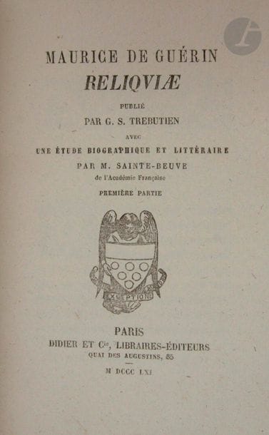 GUÉRIN (Maurice de).

Reliquæ publié par G. S. Trebutien avec une étude biographique et littéraire par M. Sainte-Beuve.

Paris : Didier et Cie, 1861. - 2 volumes in-16, demi-maroquin bordeaux à coins, filets dorés, dos à nerfs orné, couverture et dos conservés (Yseux sr de Thierry-Simier).

Édition originale publiée par Guillaume-Stanislas Trébutien et imprimée à Caen par Domin.

Imprimée à petit nombre sur vergé de Hollande, il s'agissait d'une édition confidentielle. L'édition dite " commerciale " paraîtra en 1862 sous le titre Journal, lettres et poèmes.

Bon exemplaire relié par Yseux.

Minimes frottements d'usage. Dos des couvertures doublés.