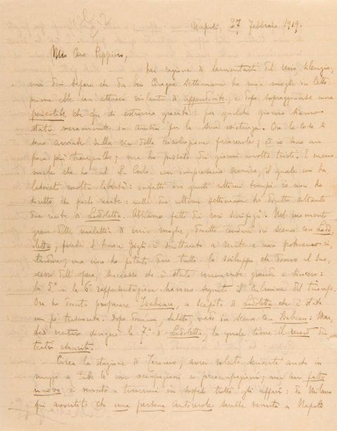 MASCAGNI Pietro (1863-1945).
L.A.S. "P. Mascagni", Naples 27 February 1919, to his beloved Peppino; 2 pages infol. (slight slits on one edge);
in Italian.

Beautiful letter. He explains the reasons for his silence: his wife had been bedridden for more than five weeks, for a violent attack of appendicitis, then a serious pericolitis, and he was really afraid of losing her. Fortunately he had a friend impresario at the San Carlo who gave him a lot of freedom; he conducted few performances, including his Lodoletta, with the tenor Beniamino GIGLI: the success was very great, and culminated in triumph at the 5th and 6th performances. He prepared Isabeau, which he will give the next day. Then he talks at length about a very important project that has to be proposed to him, probably a project for the Americas, which for the moment obliges him to postpone any other engagement?

