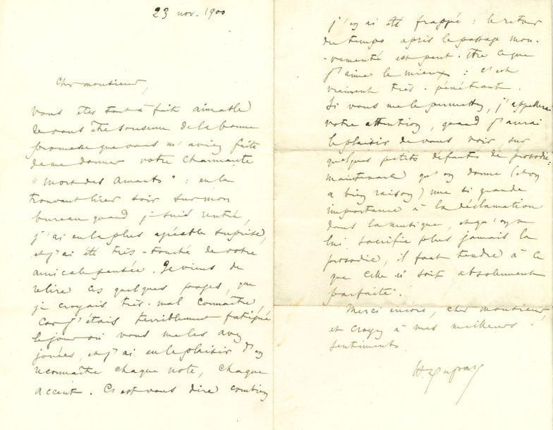 Henri DUPARC (1848-1933). L.A.S., 23 novembre 1900, [à Rhené-Baton ?] ; 2 pages in-8.

À propos d'une mélodie sur le poème de Baudelaire La Mort des amants (outre Debussy en 1890, le poème a notamment été mis en musique par Rhené-Baton en 1900, Gustave Charpentier en 1895, Gaston Serpette vers 1897). " Vous êtes tout à fait aimable de vous être souvenu de la bonne promesse que vous m'aviez faite de me donner votre charmante Mort des Amants [...] Je viens de relire ces quelques pages, que je croyais très-mal connaître, car j'étais terriblement fatigué le jour où vous me les avez jouées, et j'ai eu le plaisir d'en reconnaître chaque note, chaque accent. C'est vous dire combien j'en ai été frappé : le retour du temps après le passage mouvementé est peut-être ce que j'aime le mieux : c'est vraiment très-pénétrant. Si vous me le permettez, j'appellerai votre attention, quand j'aurai le plaisir de vous voir, sur quelques petits défauts de prosodie : maintenant qu'on donne (et on a bien raison) une si grande importance à la déclamation dans la musique, et qu'on ne lui sacrifie plus jamais la prosodie, il faut tendre à ce que celle-ci soit absolument parfaite "...