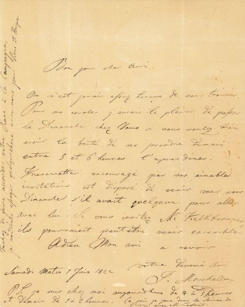 Ignaz MOSCHELES (1794-1870). L.A.S., [Londres] 1er juin 1822, à un ami [le harpiste belge, François Dizi ?] ; 1 page in-4.

Il propose un rendez-vous après dîner. " Kiesewetter encouragé par vos aimables invitations est disposé de venir vous voir dimanche s'il avait quelqu'un pour aller avec lui. Si vous invitez Mr Kalkbrenner, ils pourraient peut-être venir ensemble. [...] Ce soir je joue dans la soirée de Puzzi avec M. Lafont. Tâchez de faire accorder votre Piano à la campagne, je voudrais essayer quelque chose avec vous pour Piano et Harpe "...