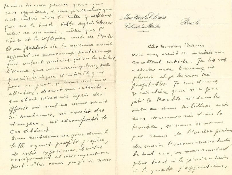 Guillaume APOLLINAIRE. L.A. (minute), [May 1918], to the art critic Louis Dimier; 4 pages in-8, heading Ministère des Colonies. Office of the Minister.

Very interesting letter on its place in modern letters and arts.
He thanks Dimier for his "excellent article. I read your articles with great pleasure and I think they are very profitable. I come from a generation that did not cause trouble in the arts and letters, but we were born in trouble, if we have not put everything in order, at least we have tried to do so. In any case, the generation to which I belong will later be given back the justice that it worked with brand new materials, those that we were provided with
being unusable.

What you have written about taste suggests to me that there are times when taste is formed or modified and that it is therefore not right to condemn in art and letters everything new in the name of taste. The first time a young man takes tobacco, cigar pipe or cigarette, he does not taste it. While afterwards his taste having formed he prefers a pipe to a cigarette or vice versa. Moreover, a smoker accustomed to the corporal, for example, does not taste English tobacco. Vienna a dearth of French tobacco, and the corporal smoker ends up smoking English tobacco and distinguishes the different species preferring one

or the other.


In the same way, as far as modern arts and letters are concerned, I read you with pleasure because you belong to a generation that only entered the daily struggle late in life. Your spirit, like that of your friends, matured by study and reflection, brings order wherever mine had brought new materials that are often worth using. The work you are doing seems so worthy of interest that for my part, I am following you attentively, during a retreat, which was necessary after efforts where no one had supported us, warned us of the dangers, or comforted us if














