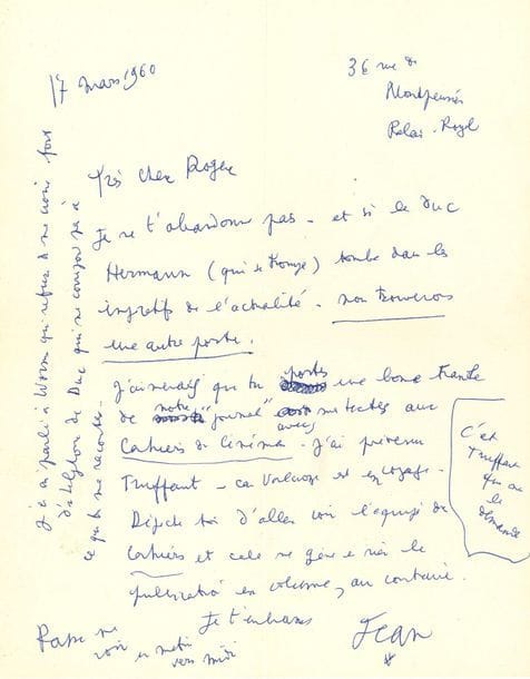 Jean COCTEAU. L.A.S. " Jean ", Palais-Royal 17 mars 1960, à Roger Pillaudin ; 1 page in-4.

Recherche d'un éditeur pour le " Journal sonore " que Pillaudin avait réalisé pendant le tournage du Testament d'Orphée. [Le " duc Hermann " se réfère probablement à Pierre Berès, propriétaire des Éditions Hermann. Gérard Worms était associé à la direction des Éditions du Rocher.]
" Je ne t'abandonne pas - et si le duc Hermann (qui se trompe) tombe dans les impératifs de l'actualité - nous trouverons une autre porte. J'aimerais que tu portes une bonne tranche de notre "journal" avec mes textes aux Cahiers du cinéma. J'ai prévenu Truffaut - car Valcroze est en voyage. C'est Truffaut qui me le demande. Dépêche-toi d'aller voir l'équipe des Cahiers et cela ne me gêne en rien la publication en volume, au contraire. [...] J'en ai parlé à Worms qui refuse de me croire fort d'un téléphone du Duc qui ne correspond pas à ce que tu me racontes "...