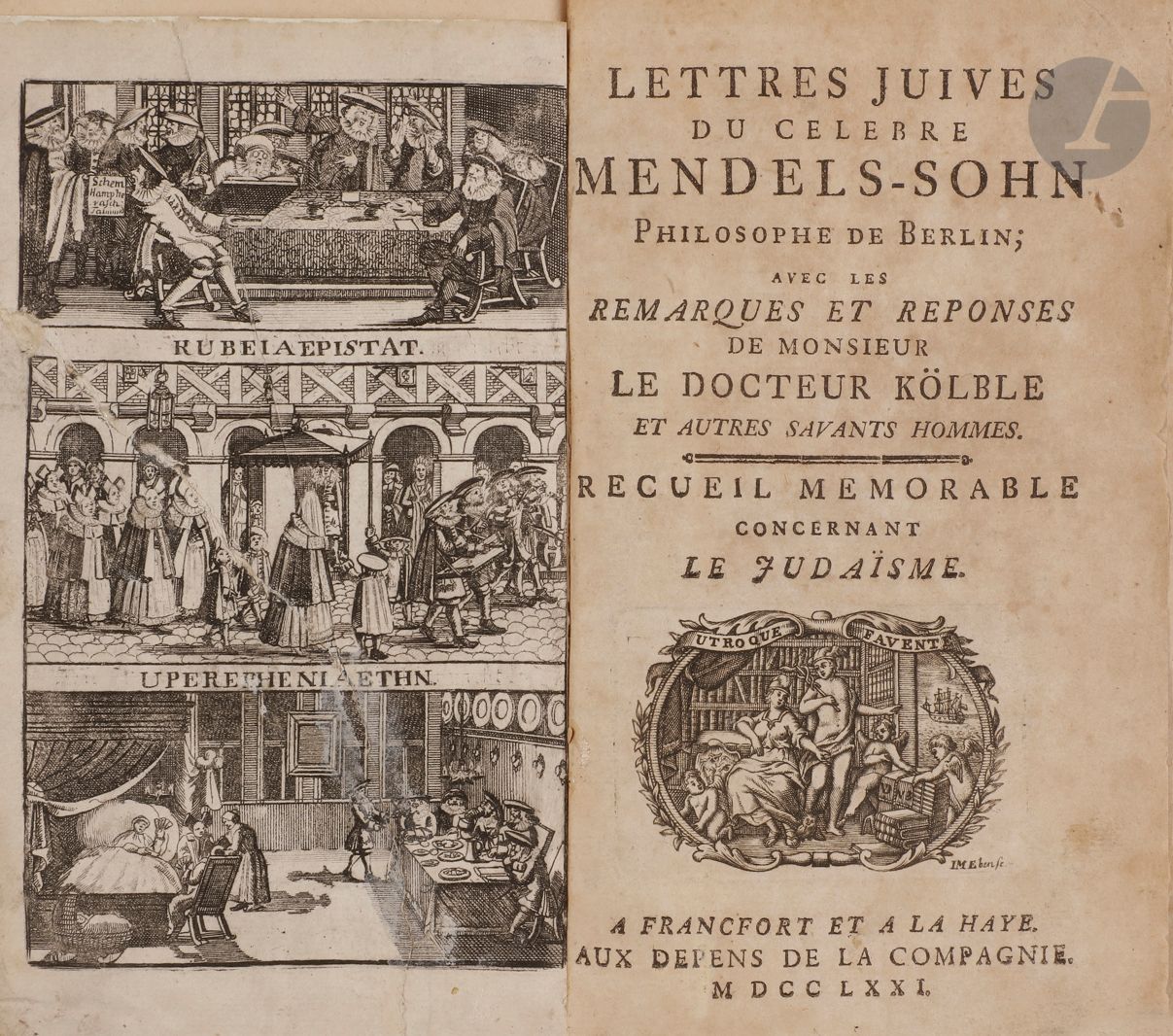 [THÉOLOGIE] 
Moses MENDELSSOHN 
Lettres juives du célèbre Mendelssohn philosophe de Berlin ; avec les remarques et réponses de Monsieur le docteur Kölble et autres savants hommes. Recueil mémorable concernant le Judaïsme. Francfort et La Haye, Aux dépens de la Compagnie, 1771. 
Ouvrage in-8, reliure plein cuir, 368 p. Le frontispice gravé de trois scènes juives est déchiré et sommairement restauré, reliure frottée.

Mots clés :
judaïca, juif, juive, hébreux, rabbins, jewish, torah, hebrew, hebraica, judaisme, synagogue, sionisme, pessah, pessach, haggada, haggadah, hagada, hagadah, passover, menora, menorah, hannuka, hannuca, hannoucca, hanouccah, torah, juden, israélite, Israël, antisemitism, antisémitisme, dreyfus, meguila, sepharade, sefarad, ketouba