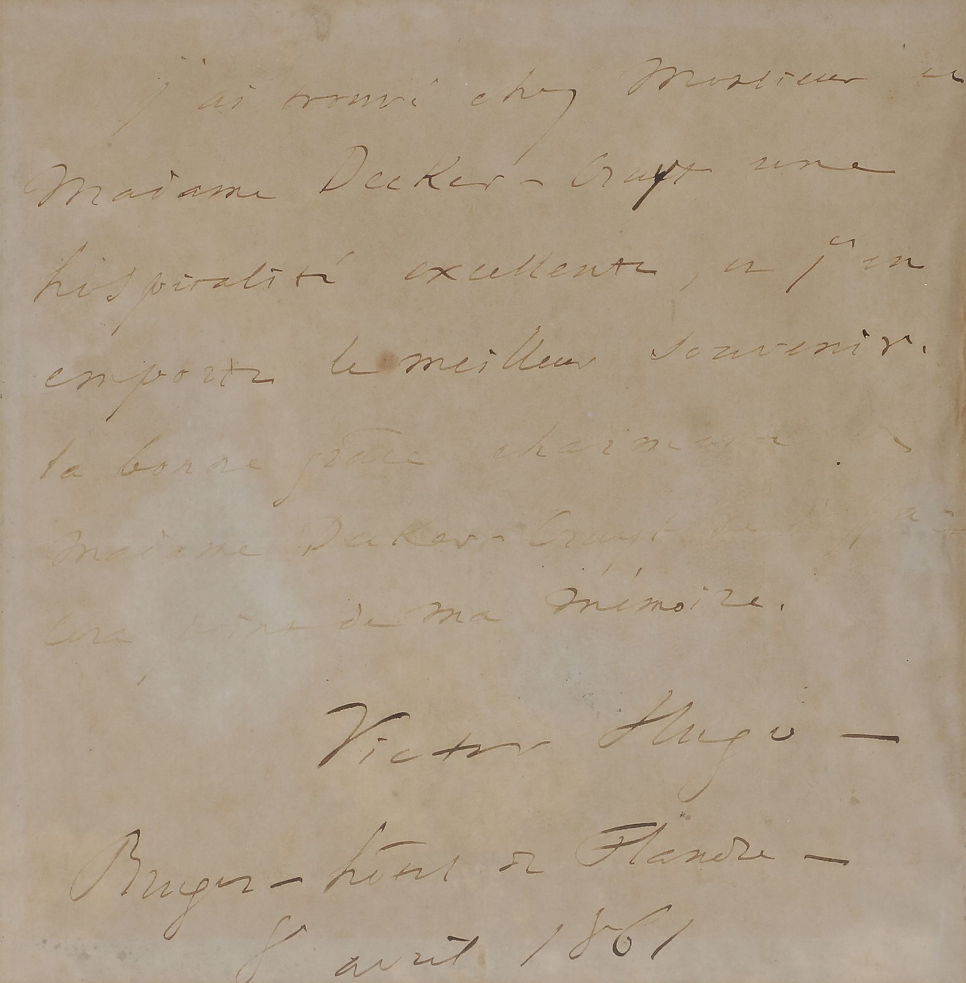 Victor HUGO (1802-1885). P.A.S., "Bruges - Hotel de Flanders" April 8, 1861; 1 page in-4 (faded ink, burnished paper, framed). 

 "I found excellent hospitality at Mr. and Mrs. Decker-Bruyt's house, and I take the best memories of it with me. The charming good grace of Mrs. Decker-Bruyt will not fade from my memory"...