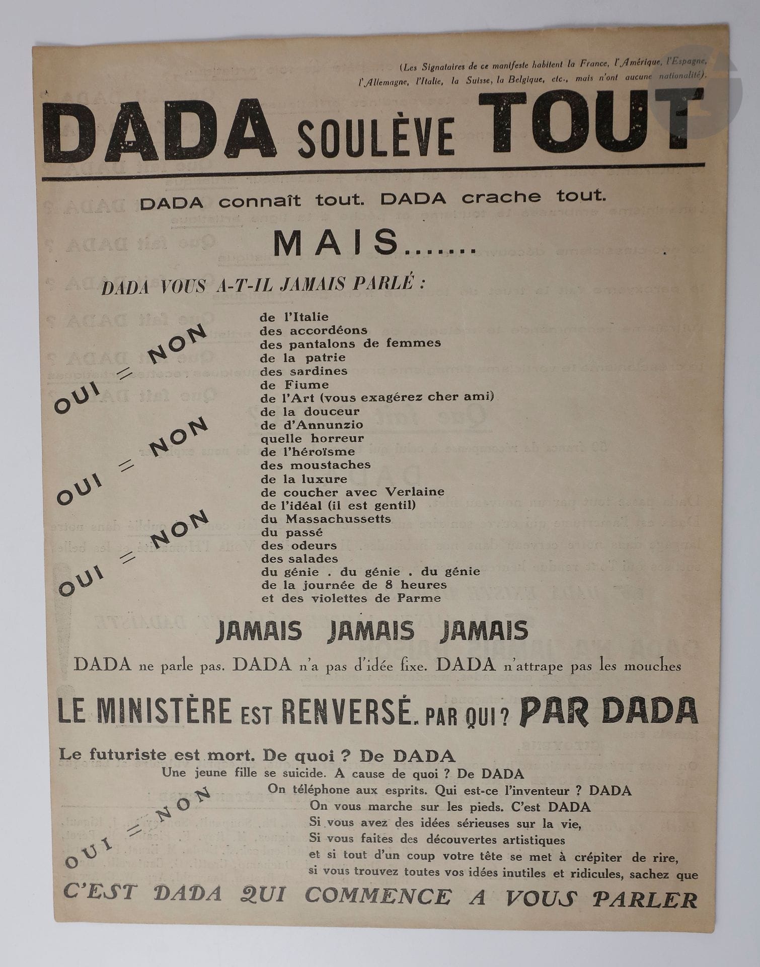 [HACKNEY FLIER]
Dada lifts everything.
Paris: Au sans pareil, January 12, 1921. - A leaflet in-4.
Rare tract signed by Tzara, Soupault, Man Ray, Picabia, Péret, Ernst, Eluard, Duchamp, Breton, Arp, Aragon, etc., distributed January 15, 1921 and partly directed against Italian Futurism and Marinetti
.

Very well preserved copy.



