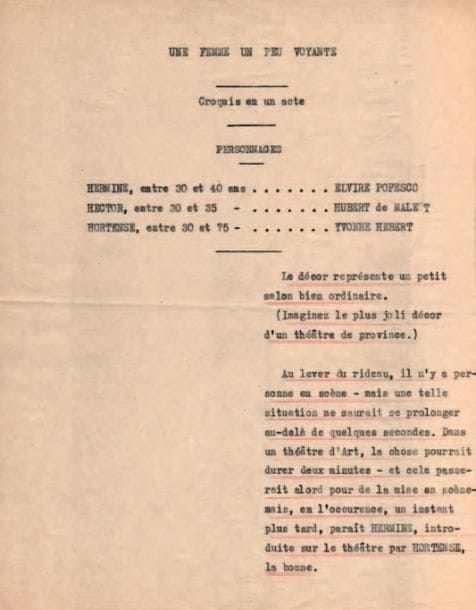 Sacha GUITRY
Une femme un peu voyante. Tapuscrit, [1938 ?]. 13 pages in-4. Pièce inédite. Ce « croquis en un acte » compte trois personnages, dont Guitry a prévu les interprètes: Hermine (Elvire Popesco), Hector (Hubert de Malet) et la bonne Hortense (Yvonne Hébert). Le tapuscrit a été soigneusement établi par le secrétariat de Guitry, avec les didascalies soulignées en rouge.