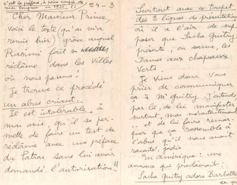 Pauline CARTON (1884-1974)
L.A.S. « Pauline », [Caudry (Nord)] 24 mars [1955], à Stéphane Prince, « secrétaire de M. Sacha Guitry »; 4 pages in-8 (et 1 page in-4 jointe), enveloppe. Elle lui adresse un communiqué de presse ronéoté (intitulé Sacha Guitry nous présente Pauline Carton la Grande Vedette de « Ces Dames aux chapeaux verts »), « grâce auquel Rasimi fait sa réclame dans les villes où nous passons ! Je trouve ce procédé un abus criant. Il est intolérable, à mon avis, qu'il se permette de faire un test de réclame avec une préface du Patron sans lui avoir demandé l'autorisation !! Surtout avec ce toupet des 2 lignes de présentation, où il a l'air de supposer que Sacha Guitry présente, en somme, les Dames aux chapeaux verts »... Cela lui rappelle l'abus raconté jadis par Guitry: « En Amérique: une annonce qui proclamait: Sacha Guitry adore Barbette ce qui étant donné, surtout, que Barbette était un pédéraste notoire, était une calamité ! »... Il faut aviser le Patron de cet abus, qu'elle désavoue, en s'excusant « pour cette indélicatesse involontaire ! »... Elle ajoute que ce texte est en fait la préface de Guitry à son livre de 1935.