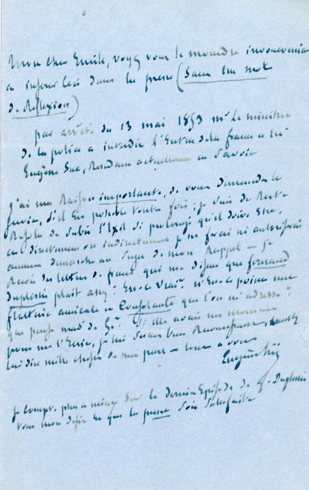 Eugène SUE. 2 L.A.S. (la 2e « ES »), Annecy-le-Vieux 1853, à Émile de Girardin ; 1 page et demie in-8, adresses.
[24 juin]. Il le prie d’insérer dans La Presse cette note : « Par arrêté du 13 mai 1853 M. le ministre de la police a interdit l’entrée de la France à M. Eugène Sue, résidant actuellement en Savoie ». Il est « résolu à subir l’exil si prolongé qu’il doive être, car directement ou indirectement je ne ferai ni autoriserai aucune démarche au sujet de mon rappel ». Puis il évoque le succès de son roman-feuilleton Fernand Duplessis... [10 novembre]. « La santé de mon oncle qui m’avait d’abord inspiré quelques inquiétudes s’est de beaucoup amélioré, je n’aurai donc pas à demander l’autorisation temporaire de me rendre en France »…