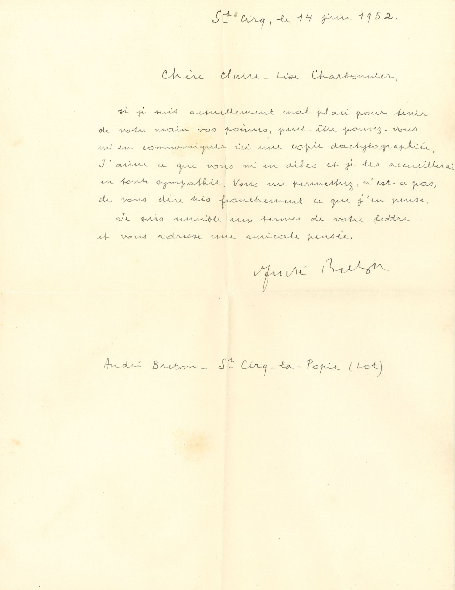 André BRETON (1896-1966). L.A.S., Saint-Cirq-Lapopie (Lot) 14 juin 1952, à Claire-Lise Charbonnier ; demi-page in-4, enveloppe.
« Si je suis actuellement mal placé pour tenir de votre main vos poèmes, peut-être pouvez-vous m’en communiquer ici une copie dactylographiée. J’aime ce que vous m’en dites et je les accueillerai en toute sympathie. Vous me permettrez, n’est-ce pas, de vous dire très franchement ce que j’en pense »…