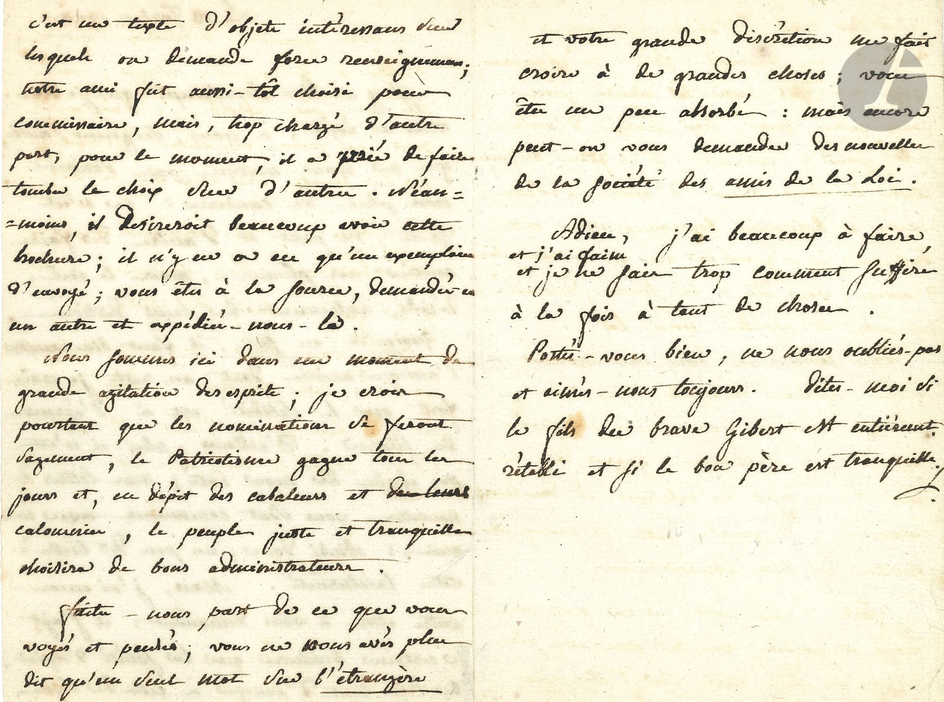 Manon Phlipon, Madame ROLAND (1754-1793) l’égérie des Girondins, elle fut guillotinée. L.A., [Lyon] 18 février 1790, à Louis-Augustin-Guillaume Bos d’Antic ; 3 pages in-8.
Sur l’esprit public à Lyon, où Roland sera élu, en mars, membre du Conseil général de la commune.
Leur silence n’est pas faute « de faire courir nos plumes, mais le ciel décide autrement de leurs destinées. Quoiqu’il en soit, il faut bien rappeller l’antique amitié, dont au reste je crois fort que la solidité est à l’épreuve du silence. D’ailleurs, celui-ci n’est pas absolu de mon côté ; mes lettres de nouvelles vous sont communes avec notre ami : ainsi donc, un peu de trêve à votre taciturnité »… Son « ami » aimerait recevoir un exemplaire de la brochure que la Société d’Agriculture de Paris a envoyée à celle de Lyon : « c’est un texte d’objets intéressans sur lesquels on demande force renseignemens ; notre ami fut aussi-tôt choisi pour commissaire, mais, trop chargé d’autre part, pour le moment, il a prié de faire tomber le choix sur d’autres. […] Nous sommes ici dans un moment de grande agitation des esprits ; je crois pourtant que les nominations se feront sagement, le patriotisme gagne tous les jours et, en dépit des cabaleurs et de leurs calomnies, le peuple juste et tranquille choisira de bons administrateurs. Faites-nous part de ce que vous voyés et pensés ; vous ne nous avés plus dit qu’un seul mot sur l’étrangère et votre grande discrétion me fait croire à de grandes choses ; vous êtes un peu absorbé : mais encore peut-on vous demander des nouvelles de la Société des Amis de la Loi »…
On joint une L.S. de Roland comme ministre de l’Intérieur, aux administrateurs de l’Hôtel national des Invalides, Paris 1er septembre 1792, concernant la suppression d’un service religieux pour Louis XIV et le cérémonial des enterrements aux Invalides.