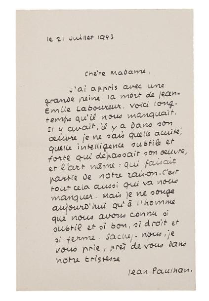Jean PAULHAN (1884-1968).
20 L.A.S. et 2 L.S., 1922-1936, à Jean-Émile Laboureur; 30 pages formats divers, enveloppes. Belle correspondance. [11 mars 1922]. L'encadreur lui a rendu « ces soldats nègres. Certainement je ne pourrai pas vous dire à quel point je les trouve touchants et forts - et enfin intelligents » ... 5 [décembre 1924]: « ne consentiriez-vous pas à donner à la nrf soit une étude, soit des notes régulières sur les arts: je sais déjà combien je les aimerais. [...] il me semble difficile d'imaginer que cet extrême sens critique, que révèlent vos gravures, n'exige pas de vous, parfois, une autre expression. [...] le secret de votre pseudonyme, si vous désirez en choisir un, serait exactement respecté »... [Le brouillon autogr. de la réponse de Laboureur est joint]. Lundi. Il avait d'abord songé à lui demander une sorte de chronique régulière des arts, que sa réponse semble refuser: « Mais je suis tout à fait heureux de l'espoir qu'elle me laisse. J'attends les notes que vous me promettez »... [16 janvier 1928], il le prévient de sa situation conjugale: son divorce d'avec sa première femme étant très compliqué, « ma femme et moi ne sommes pas encore légalement mariés »... [23 janvier 1929], il demande une note sur la dernière exposition de Lhote, « ou bien sur Picasso »... [29 février 1929], au sujet de son Guerrier appliqué: « ce sont des soldats abstraits, ni zouaves, ni fantassins, ni trop allemands, que j'aurais préféré pour lui [...]. (Au vrai, je ne crois pas que le récit fasse nettement voir les zouaves à pantalons bouffants rouges, et à boléro bleu, que nous étions) ». Il propose de rencontrer l'éditeur Fourcade... 26 novembre, invitation à déjeuner chez la princesse de Bassiano... [24 décembre 1929], il garde un souvenir délicieux de leur soirée et complimente Mme Laboureur sur sa cuisine... 27 mars [1930]. Tout est arrangé: Fourcade a accepté les propositions de Laboureur, « une gravure par chapitre ». Il doit faire son portrait pour la nrf: « il me faudrait vous voir, 