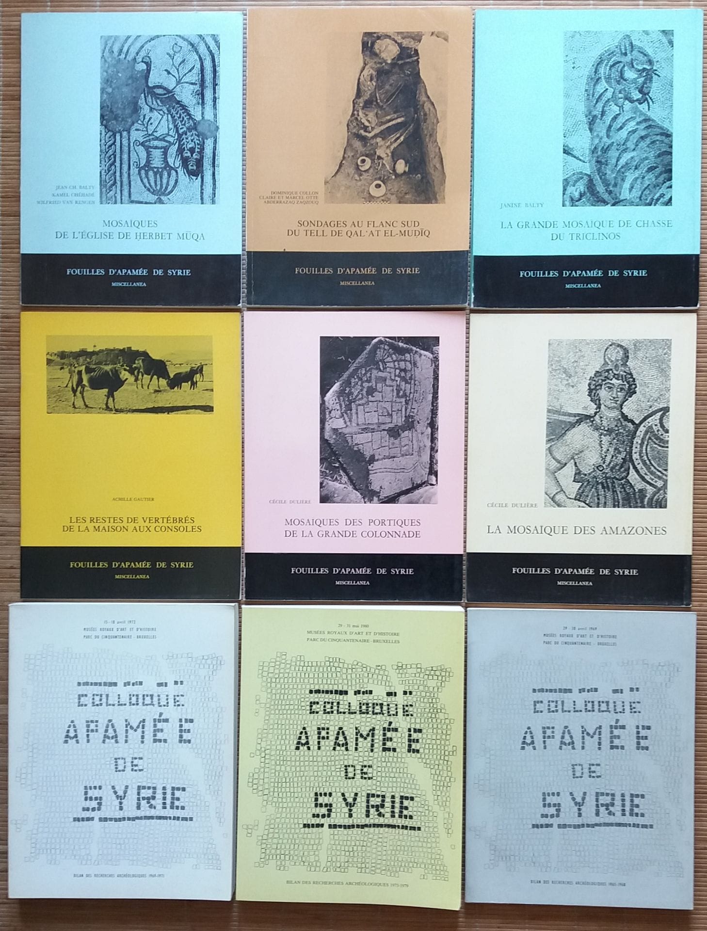 [ARCHÉOLOGIE - SYRIE]
9 ouvrages sur Apamée en Syrie.

*Apamée de Syrie. 
Bilan des Recherches Archéologiques 1965-1968.
Actes du Colloque tenu à Bruxelles les 29 et 30 avril 1969 édités par Janine Balty (1969). 150 pp. 66 planches. 1 carte. Broché. 

*Apamée de Syrie. 
Bilan des Recherches Archéologiques 1969-1971.
Actes du Colloque tenu à Bruxelles les 15 et 18 avril 1972 édités par Janine Balty (1972). 284 pp. 98 planches. Broché. 

*Apamée de Syrie. 
Bilan des Recherches Archéologiques 1973-1979.
Actes du Colloque tenu à Bruxelles les 29 et 31 mai 1980 édités par Janine Balty (1984). 519 pp. 96 planches. Broché. 

*Mosaïques de l'Église de Herbet Muqa.
Fouilles d'Apamée de Syrie.
Centre Belge de Recherches Archéologiques, 1969. 33 pp. 20 planches. Broché.

*Sondages au flanc sud du Tell de Qal'at El-Mudiq.
Fouilles d'Apamée de Syrie.
Centre Belge de Recherches Archéologiques, 1975. 200 pp. 74 planches. Broché.

*Les restes de vertébrés de la maison aux consoles.
Fouilles d'Apamée de Syrie.
Centre Belge de Recherches Archéologiques, 1977. 24 pp. 1 planche. Broché.

*Mosaïques des Portiques de la Grande Colonnade.
Fouilles d'Apamée de Syrie.
Centre Belge de Recherches Archéologiques, 1974. 70 pp. 68 planches. Broché.

*La Mosaïque des Amazones.
Fouilles d'Apamée de Syrie.
Centre Belge de Recherches Archéologiques, 1968. 15 pp. 25 planches. Broché.

*La Grande Mosaïque de Chasse du Triclinos.
Fouilles d'Apamée de Syrie.
Centre Belge de Recherches Archéologiques, 1969. 40 pp. 45 planches. Broché.