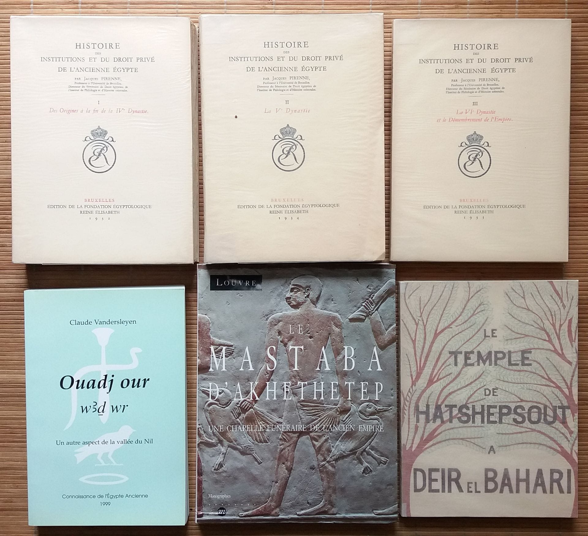 [ARCHÉOLOGIE - ÉGYPTOLOGIE]
6 ouvrages. 

*Ouadj our. Un autre aspect de la vallée du Nil.
Par Claude Vandersleyen.
Connaissance de l'Égypte Ancienne, 1999. 448 pp. Broché.

*Le Mastaba d'Akhethetep.
Une chapelle funéraire de l'ancien Empire.
Réunion des Musées Nationaux, 1993. 238 pp. Broché. 

*Le Temple de Hatshepsout à Deir El Bahari.
Fondation égyptologique Reine Élisabeth, 1949. 137 pp. + 48 planches. Broché.

*Histoire des institutions et du droit privé de l'ancienne Égypte.
3 volumes. 
I : Des origines à la IVe Dynastie.
II : La Ve Dynastie.
III : La VIe Dynastie et le Démembrement de l'Empire.
Par Jacques Pirenne.
Fondation égyptologique Reine Élisabeth, 1932/35. Brochés.