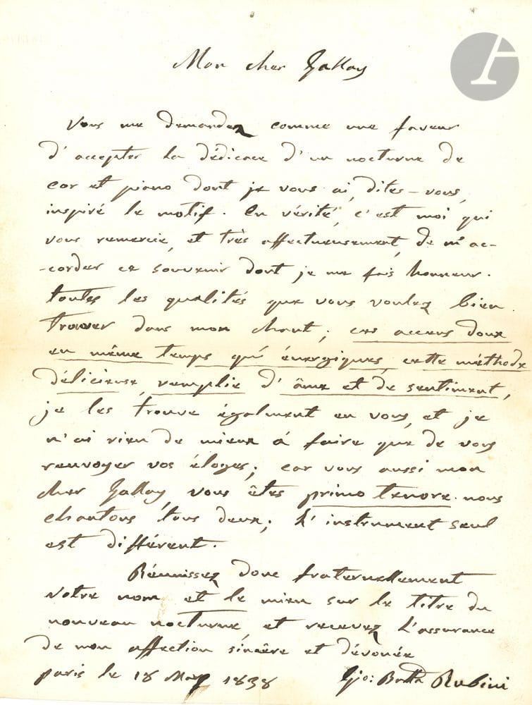Giovanni Battista RUBINI (1794-1854). 2 L.A.S., 1838-1840 ; 1 page in-4 et 1 page et quart in-8 ; la 2e en italien.
18 mai 1838, au corniste Jacques-François Gallay, qui veut lui dédier « un nocturne de cor et piano dont je vous ai, dites-vous, inspiré le motif. […] Toutes les qualités que vous voulez bien trouver dans mon chant : un accent doux en même temps qu’énergique, cette méthode délicieuse, remplie d’âme et de sentiment, je les trouve également en vous, et je n’ai rien de mieux à faire que de vous renvoyer vos éloges ; car vous aussi mon cher Gallay, vous êtes primo tenore. Nous chantons tous deux ; l’instrument seul est différent »... – 12 février 1840, à la basse Antonio Tamburini, le priant de dire à la Baronne de Pontalba qu’il lui est impossible de chanter deux airs à son concert...
