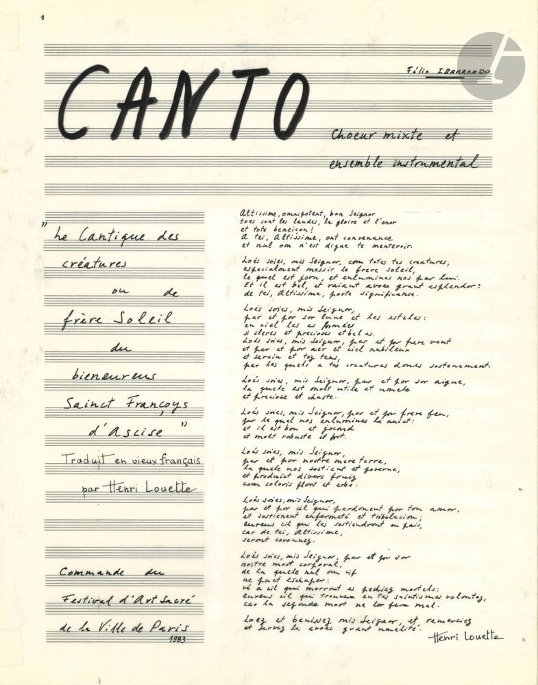 Félix IBARRONDO (né 1943). Manuscrit musical autographe signé, Canto, 1982-1983 ; 78 feuillets 35,5 x 27,5 cm.
Cantate pour chœur mixte, soprano solo et ensemble instrumental sur « Le Cantique des créatures ou de frère Soleil du bieneureus Sainct Françoys d’Assise » traduit en vieux français par Henri Louette. Commande du Festival d’Art sacré de la Ville de Paris, Canto fut créé le 9 décembre 1983 en l’église Saint-Louis-en-l’Île, par Irène Jarsky (soprano) et l’Ensemble vocal Stéphane Caillat, sous la direction de Stéphane Caillat.
L’œuvre dure 22 minutes. L’ensemble instrumental comprend flûte, hautbois, clarinette, basson, cor, trompette, 2 percussionnistes, harpe, 2 violons, alto, violoncelle.
Le manuscrit est soigneusement noté à l’encre de Chine sur papier calque ; il est daté en fin « Asnières IX-82/II-83 ». Le texte du cantique est calligraphié sur la page de titre, et une page donne la nomenclature des interprètes et instruments. On relève de nombreuses traces de correction par grattage.
On joint le manuscrit autographe signé de la « partie de chœur » (titre et 36 feuillets 25,5 x 27 cm).