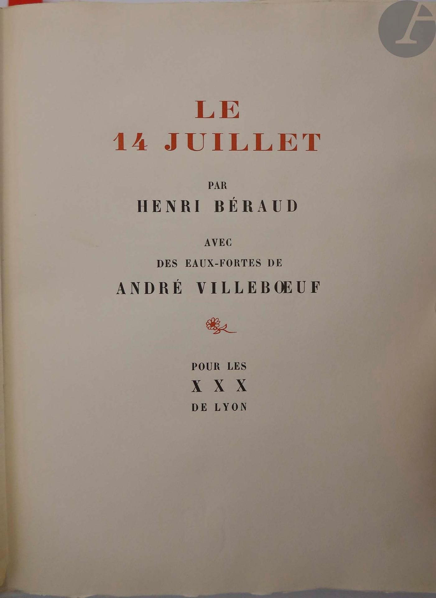 BÉRAUD (Henri) - VILLEBŒUF (André).
Le 14 juillet.
[Lyon] : les XXX, [1933]. — In-4, 327 x 251 : (4 ff. 2 premiers blancs), 200 pp., (4 ff.), couverture imprimée. En feuilles, couverture rempliée, chemise et étui de l'éditeur.

Édition rare, tirée à seulement 95 exemplaires sur papier vélin sur les presses de Daragnès, illustrée de 47 eaux-fortes originales d'André VILLEBŒUF (1893-1956), dont 16 à pleine page.

Un des 30 exemplaires nominatifs accompagnés d'une des 50 suites des illustrations sur japon. Il fut imprimé pour Adrien Lachenal.

Jacques Crépineau a ajouté à l'exemplaire le numéro 740 du journal Le Sourire et deux catalogues de vente consacrés à André Villebœuf.

On joint, du même auteur :
- La Gerbe d'or. Lyon : Cercle lyonnais du Livre, 1931. — In-4, en feuilles, couverture rempliée, emboîtage et étui de l'éditeur.
Édition imprimée par Daragnès à 160 exemplaires sur vélin d'Arches, illustrée d'un portrait de l'auteur en frontispice et de 51 compositions dans le texte, gravés sur cuivre par Edmond CÉRIA.
Exemplaire spécialement imprimé pour Léonce Delinière, enrichi d'un envoi et d'une L.A.S. de l'auteur adressés à Jean Herbert.

Exemplaire très bien conservé.