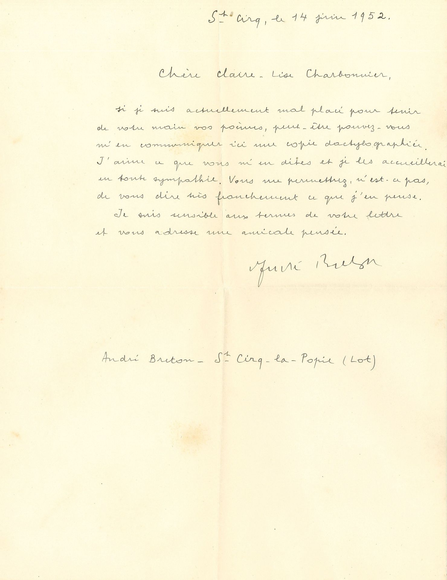 André BRETON (1896-1966). L.A.S., Saint-Cirq-Lapopie (Lot) June 14, 1952, to Claire-Lise Charbonnier; half-page in-4, envelope.

"If I am not in a good position at the moment to hold your poems in my hand, perhaps you can send me a typewritten copy here. I like what you tell me about them and will welcome them with sympathy. You will allow me, won't you, to tell you very frankly what I think of them "...