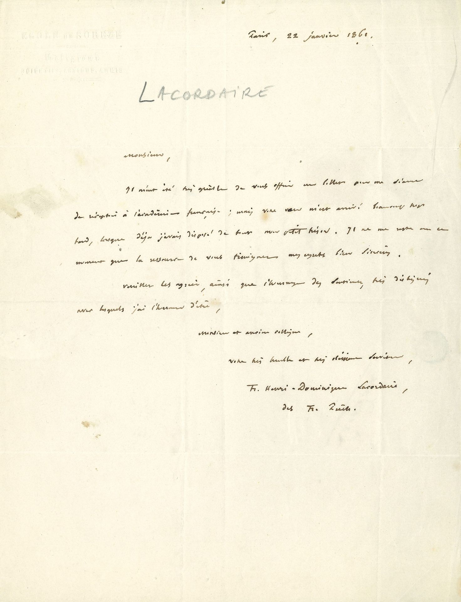 Henri-Dominique LACORDAIRE (1802-1861). L.A.S., Paris 22 janvier 1861, à Jules Saint-Amour, ancien député ; ¾ page in-4 à en-tête École de Sorèze, adresse.

… Il n’a pu accéder à sa demande d’un « billet pour ma séance à l’académie française », sa lettre étant arrivée trop tard. On joint un morceau de chemise ayant appartenu à Lacordaire (certifiée par le Prieur du Saulchoir).