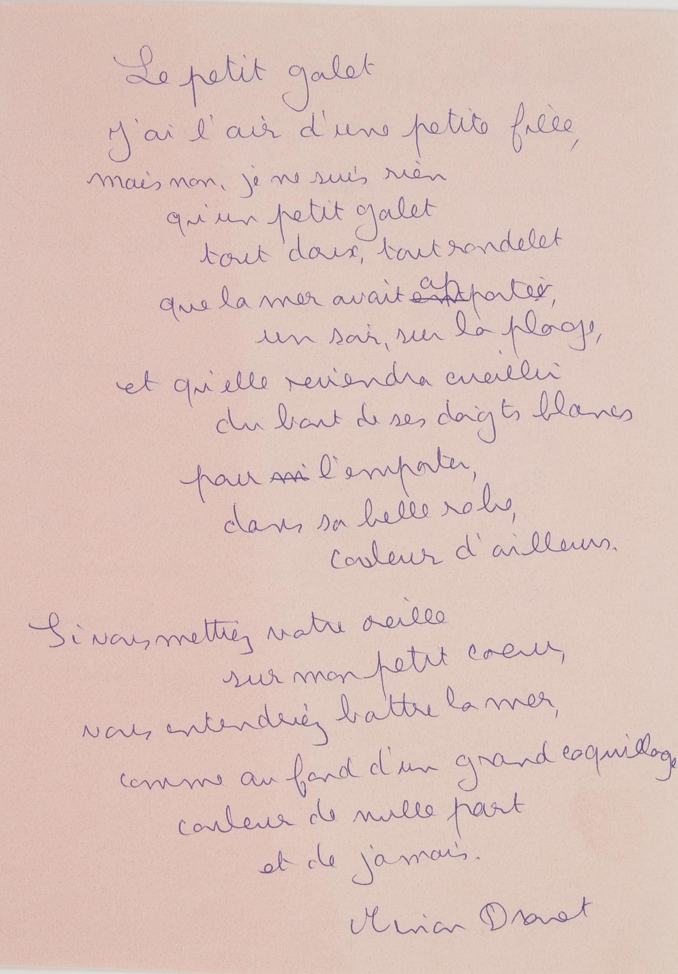 Marie-Noëlle dite Minou DROUET (born in 1947). L.A.S., November 6, 1957, [to the publisher Albert Mermoud], and autograph poem signed, Le petit galet; 1 page and a half and 2 pages in-8.

Letter and poem from the young poetess prodigy, aged ten. She sends poems that can be adapted to Louis Andrieux's photos: "he and I do not want text and image to stick too closely together [...] You would please me by telling me if you like my poems. It's funny, I'm always so afraid of disappointing. On the cover, we could put a photo of me that Louis has just taken. I am neither beautiful nor ugly - I am me, with all the anguish and dreams and distance that entails, - detached, on the move towards something else"...- The little pebble, on a pink sheet, is composed of 17 free lines: "I look like a little girl, but no, I'm nothing but a little pebble, all soft and round"... On the back, Minou Drouet explains in pencil that this is the first poem she ever wrote, at the age of seven, and that she would like to see it on the first page of the book in preparation. She adds that she would like to write the few lines about herself: "Who can better express the truth about the heart of the snail, than the snail itself?