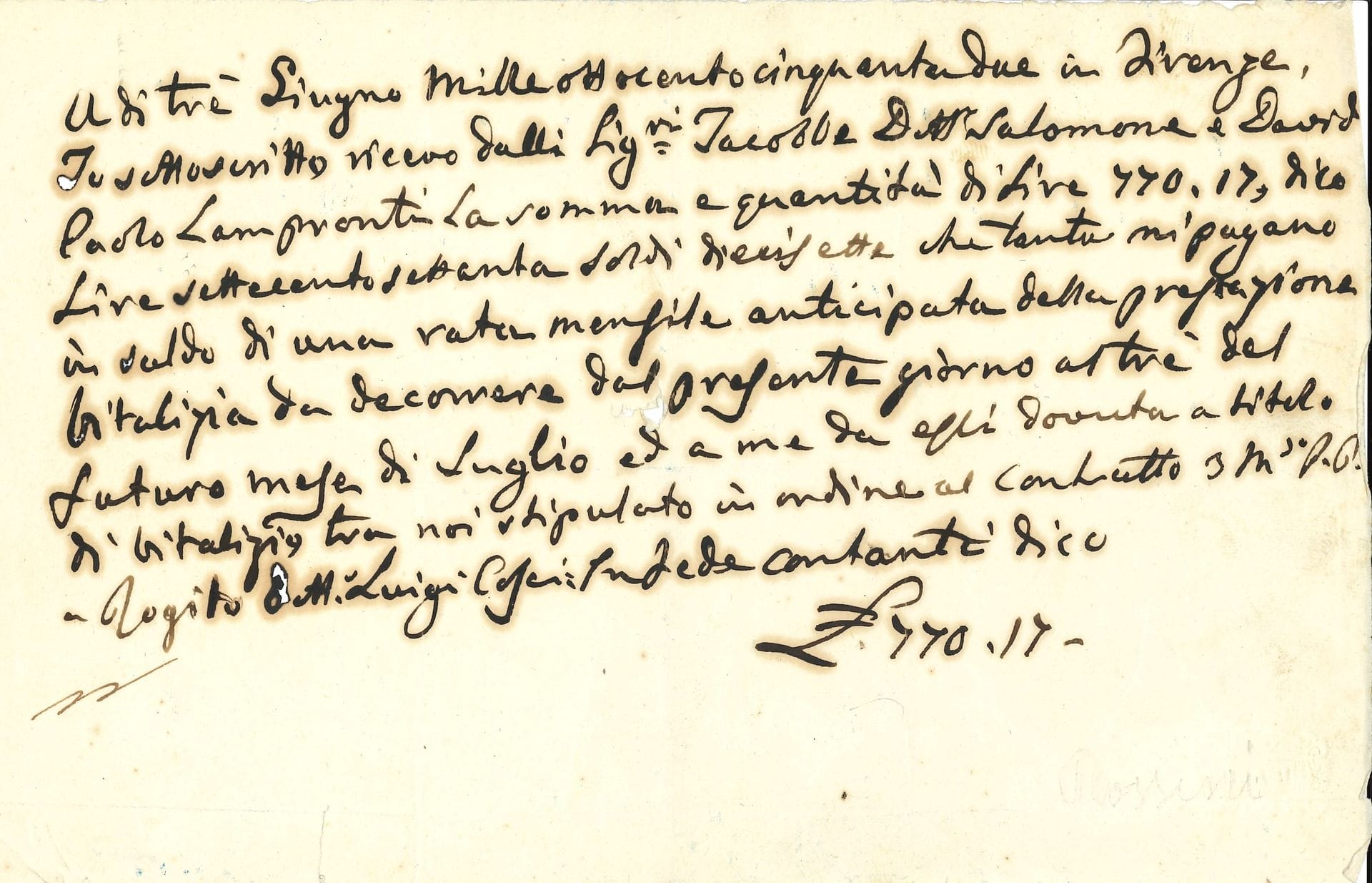 Gioacchino ROSSINI. P.A., Florence 3 juin 1852 ; 1 page oblong in-8 ; en italien.

Reçu pour la somme de 770,17 lires des Signori Jacobbe, le Dr Salomone et David Paolo Lampronti : échéance mensuelle anticipée de la prestation viagère prenant effet ce présent jour par ordre du contrat…