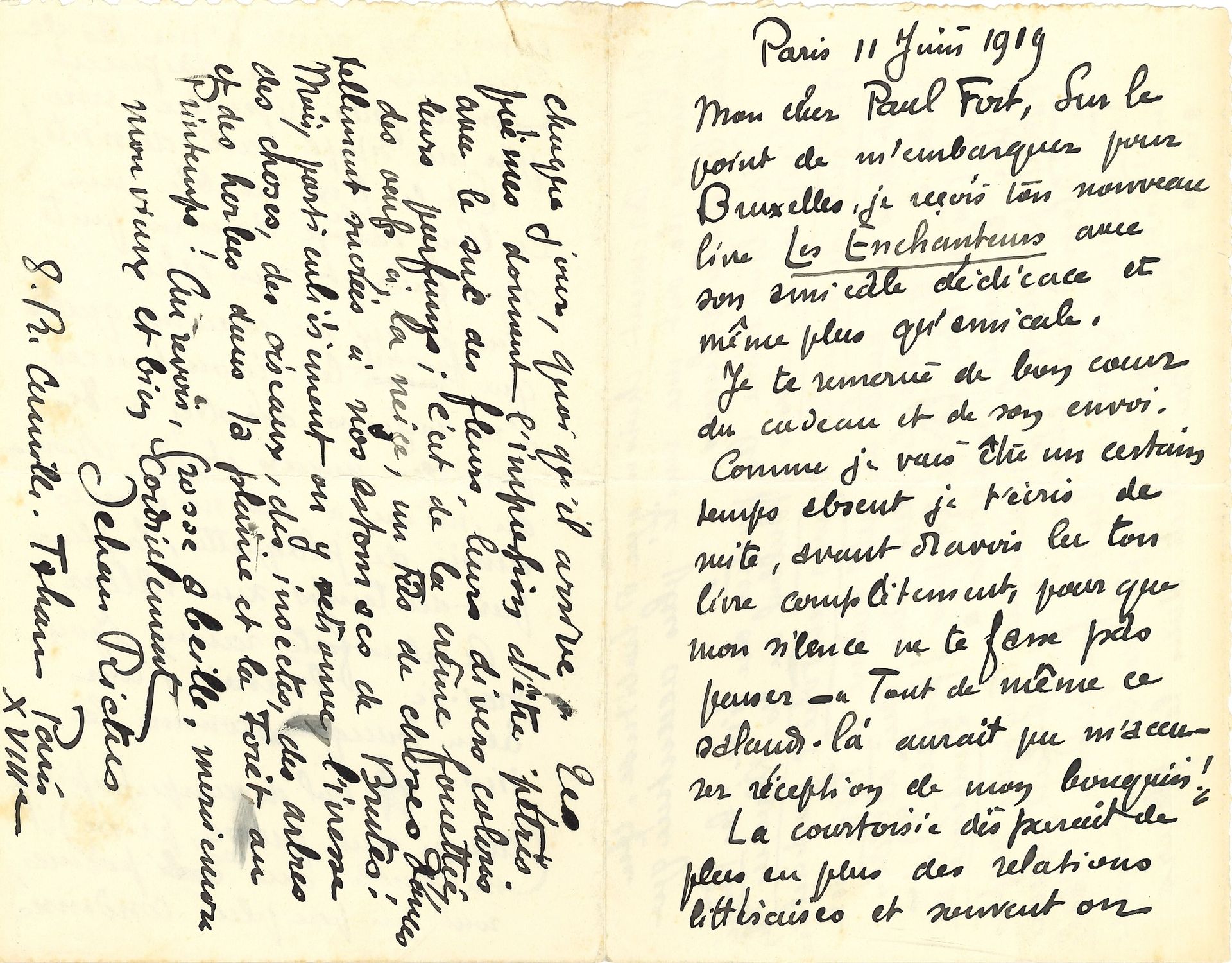 Jehan RICTUS. L.A.S., Paris, June 11, 1919, to Paul Fort; 4 pages in-8.

Beautiful letter about Paul Fort's collection Les Enchanteurs, which he has just received just before his departure for Brussels, "with its friendly dedication and even more than friendly". He wants to tell him what he thinks of it, accusing the lack of courtesy that reigns in literary relations, and reproaching the "zigoteaux" who receive a book without replying to it for making it "a pebble thrown into a bottomless pit without echo". As for him, he has always answered, "even to the smallest of booklets, most of the time without value". Then he speaks about the poems of Paul Fort which seem to him "more condensed and more rarely chosen than usual. Or at least they have a more accentuated unity than in the other volumes". He quotes the parts he liked and compares Paul Fort "to the Spring Bee which, in spite of the cannonade, goes out to collect in the flowers every day, whatever happens. Your poems give the impression of being kneaded with the juice of flowers, their various colors, their perfumes; it is whipped cream, snow eggs, a lot of soft things so sweet to our stomachs of Brutes! [...] one finds there the intoxication of the things, the birds, the insects, the trees and the grasses", etc. He greets him: "Goodbye, big bee"...