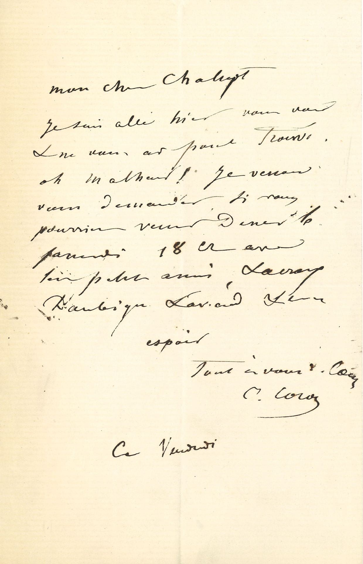 Camille COROT. 5 L.A.S., 1866 et s.d., à Charles-François Chalupt ; 1 page in-8 et 4 pages in-12.

Envoi d’une cotisation (4 nov. 1868). Invitation à dîner avec Lacroix, Daubigny, etc. Rendez-vous, et acceptation de dîners…
On joint une L.A.S. d’Aimé Millet à C.F. Chalupt (1865) ; une P.A.S. d’Eugène Carrière, pour l’envoi de sa toile Tendresse au Salon d’Automne de 1905.