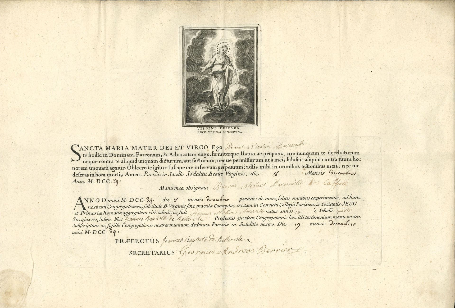 jésuites. 2 L.S. et 1 P.S., Courtrai et Paris 1598 et 1739 ; 2 pages in-fol. et adresses, et 1 page oblong in-fol. en partie impr. avec vignette gravée en latin.

2 lettres de Simon Stalens, recteur de la Société de Jésus à Courtrai, à Hippolyte Petitpas, avocat fiscal de la Chambre des comptes à Lille, concernant des terres en pays lillois, et exprimant l’espoir « (eu esgard a nostre pauvreté) qu’il vous plaise d’user de quelque moderation envers nous, et nous faire quelque grace »… – Certificat : Adrien Nicolas Marescaille de Caffort a signé le serment par lequel il choisit la Vierge comme Souveraine, Patronne et Avocate, et demande à être admis au nombre de ses serviteurs. Jean-Baptiste de Belle-Isle, préfet, et Georges André Berrier, secrétaire, attestent sa réception dans la Congrégation de la Société de Jésus …