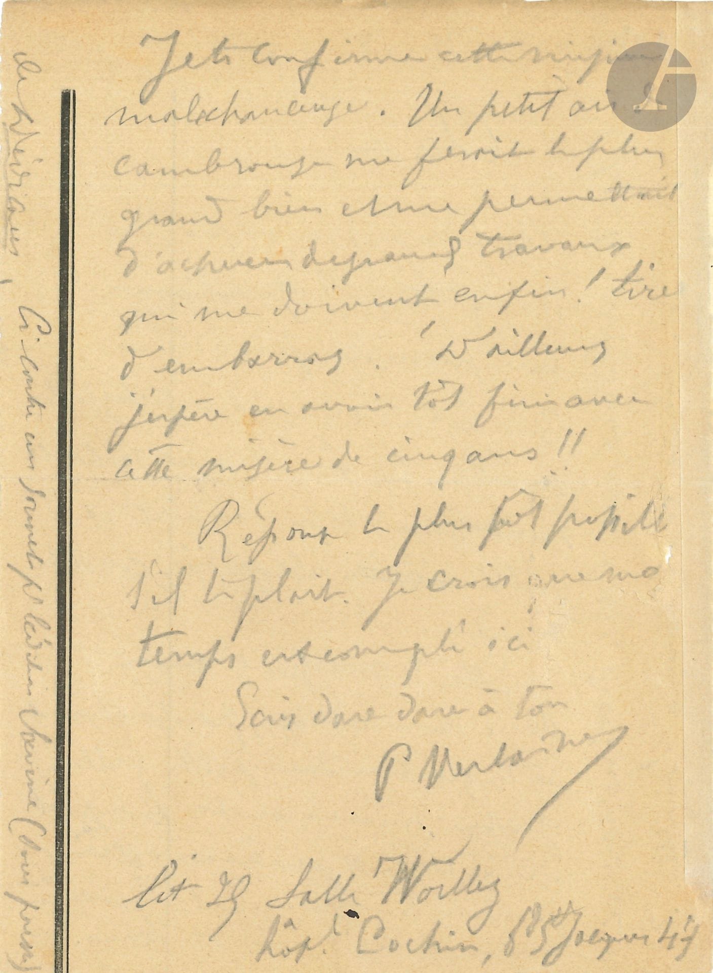 Paul VERLAINE (1844-1896). L.A.S., Hôpital Cochin July 15, 1890, to his friend [Edmond Lepelletier]; 2 pages in-12 in pencil on administrative paper.

  Letter from the Cochin Hospital. Hospitalized at Cochin, Verlaine wishes to spend some time in the fresh air of Bougival, where his friend Edmond Le Pelletier (1846-1913) was deputy mayor. He also worries to know if Lepelletier has recovered his letters and verses from London (where he stayed in 1872-1873 with Rimbaud), then evokes the publication of his collection Dédicaces.
  "Did you receive my letter of some time ago? [...] It naturally came back to me by mail [...] It "marked" my desire of an answer, particularly to the question of a small holiday in your Bougival following your so gracious offer, provided however that there was no encumbrance yours. I confirm you this unfortunate missive. A small air of countryside would make me the greatest good and would allow me to finish great works which must, finally! to release me from embarrassment! Besides, I hope to have finished soon with this misery of five years"... He adds in margin: "Did you find my letters of London and my verses on June 1872 published in London? Opposite a sonnet from the Savine edition, (in press) of Dedications ".

