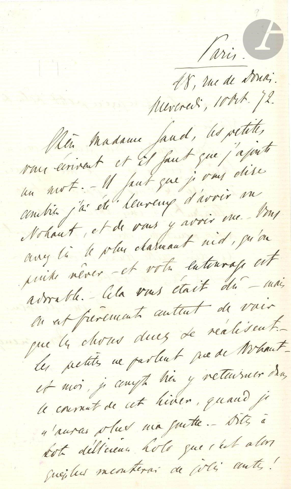 Ivan TOURGUENIEV (1818-1883). L.A.S., Paris 18 rue de Douai, 10 octobre 1872, à George Sand ; 2 pages in-8 à ses initiales.

   Jolie lettre après son séjour à Nohant avec Pauline Viardot et ses filles.
   … « Il faut que je vous dise combien j’ai été heureux d’avoir vu Nohant, et de vous y avoir vue. Vous avez là le plus charmant nid, qu’on puisse rêver – et votre entourage est adorable. Cela vous était dû – mais on est fièrement content de voir que les choses dues se réalisent. – Les petites [Viardot] ne parlent que de Nohant – et moi, je compte bien y retourner dans le courant de cet hiver, quand je n’aurai plus ma goutte. Dites à votre délicieuse Lolo [sa petite-fille Aurore] que c’est alors que je lui raconterai de jolis contes ! Ce sera autre chose que ce petit bêta de Blaise ». Il attend sa venue à Paris…

On joint une L.A.S. de Pauline VIARDOT à Edmond Plauchut, 5 novembre [1872] : « Les bons projets sont comme le bon vin. Ils deviennent meilleurs en vieillissant… raisonnablement »… (1 p. in-12 à son chiffre, enveloppe).