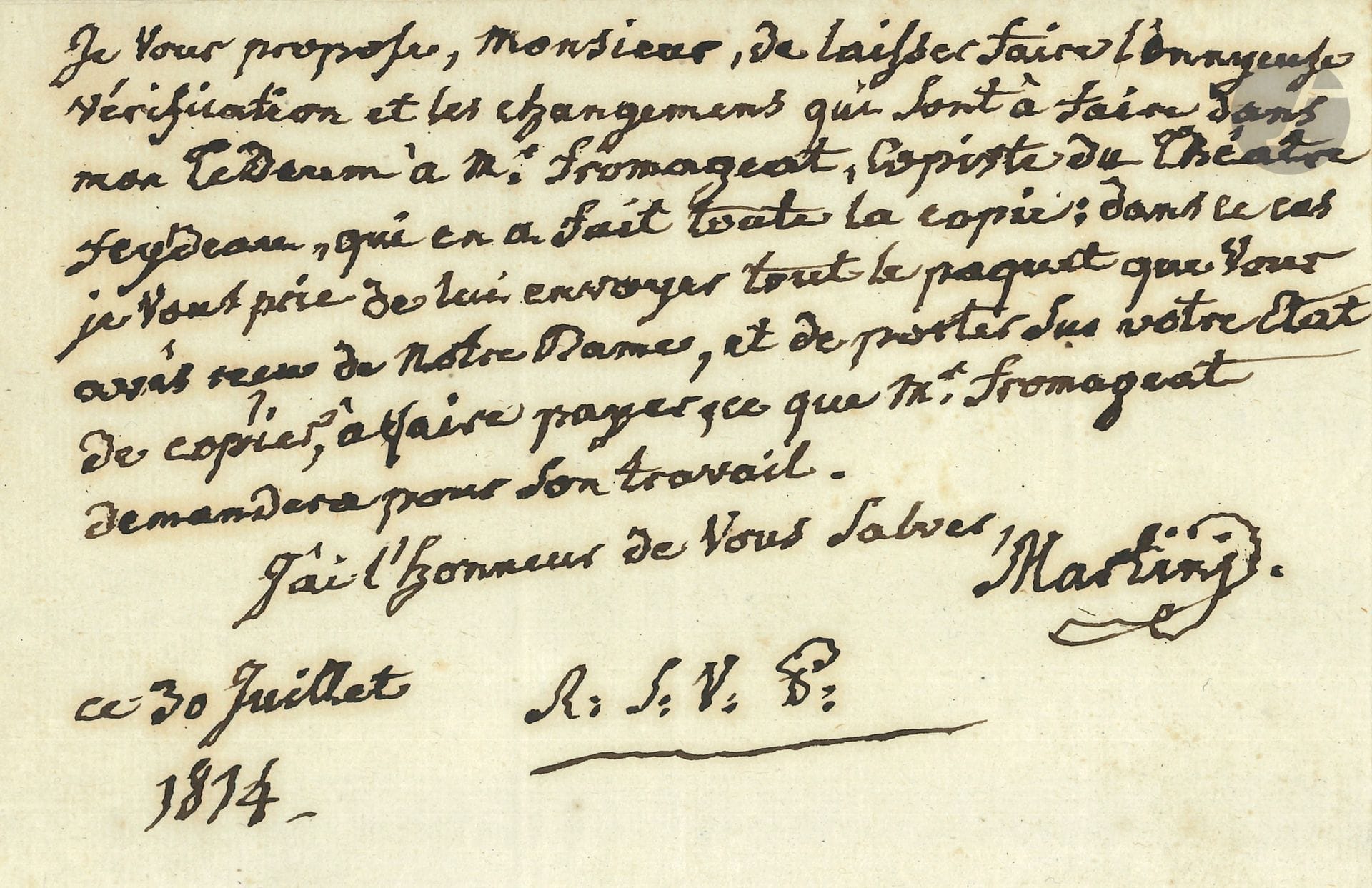 Jean-Paul-Égide MARTINI (1741-1816). L.A.S., 30 juillet 1814, à M. Lefèvre « copiste de l’académie Royale de Musique » ; 1 page in-8, adresse.

   Le compositeur de Plaisir d’amour propose de « laisser faire l’ennuyeuse vérification et les changemens qui sont à faire dans mon Te Deum à Mr Fromageat, copiste du Théatre Feydau, qui en a fait toute la copie »…

