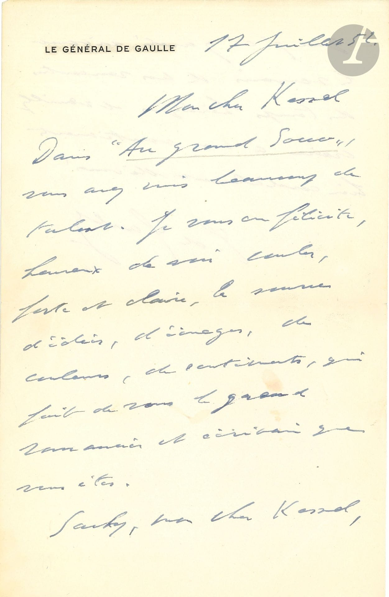 Charles de GAULLE. L.A.S., 17 juillet 1952, à Joseph Kessel ; 1 page et demie in-8 à son en-tête Le Général de Gaulle.

   « Dans Au grand Socco, vous avez mis beaucoup de talent. Je vous en félicite, heureux de voir couler, forte et claire, la source d’idées, d’images, de couleurs, de sentiments, qui fait de vous le grand romancier et écrivain que vous êtes. Sachez, mon cher Kessel, que j’ai gardé vivant le souvenir de nos rencontres des temps héroïques »…


