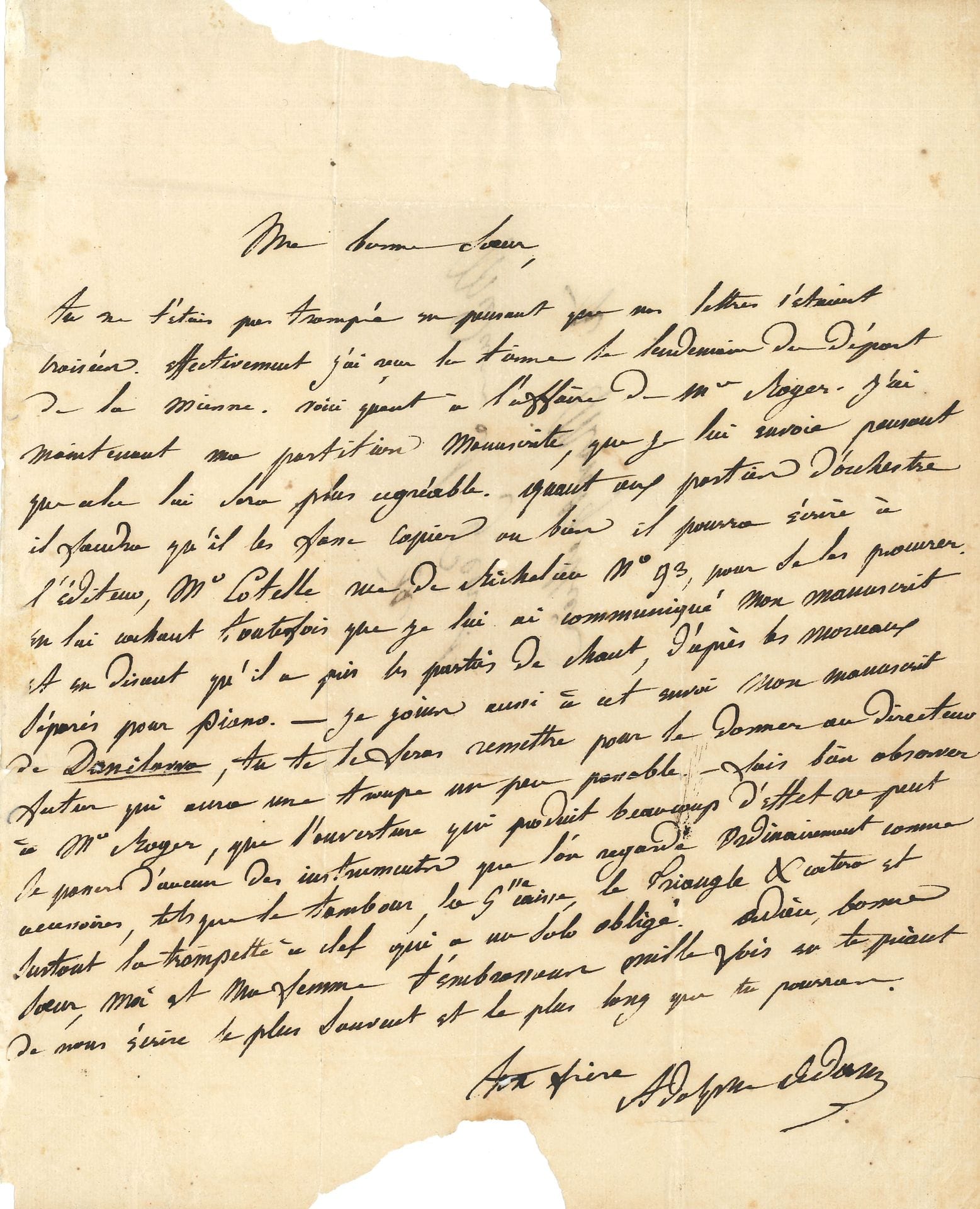 Adolphe ADAM (1803-1856). L.A.S., [1830 ?], à sa demi-sœur Sophie Genot à Montpellier ; 1 page in-4, adresse.

   Sur son opéra-comique Danilowa (créé le 23 avril 1830 aux Nouveautés).
   Il lui envoie une partition manuscrite [de Pierre et Catherine ?, créé le 6 février 1829 à l’Opéra-Comique] pour M. Roger. « Quant aux parties d’orchestre il faudra qu’il les fasse copier » ou bien se les procurer chez l’éditeur Cotelle, « en lui cachant toutefois que je lui ai communiqué mon manuscrit et en disant qu’il a pris les parties de chant, d’après les morceaux séparés pour piano ». Il lui envoie aussi « mon manuscrit de Danilowa, tu te le feras remettre pour le donner au directeur futur qui aura une troupe un peu passable. – Fais bien observer à Mr Roger, que l’ouverture qui produit beaucoup d’effet ne peut se passer d’aucun des instruments que l’on regarde ordinairement comme accessoires, tels que le tambour, la gsse caisse, le triangle &cœtera et surtout la trompette à clef qui a un solo obligé »…

