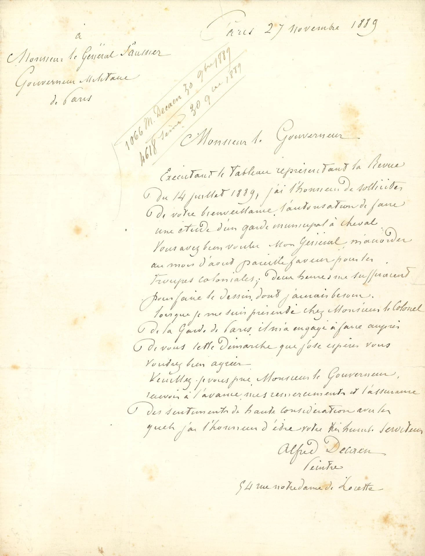 Alfred DECAEN (1820-1902). L.A.S., Paris November 27, 1889, to General Saussier, Military Governor of Paris; 1 page in-4.

 "Executing the painting representing the Revue of July 14, 1889, I have the honor of requesting from your benevolence the authorization to make a study of a mounted city guard. You were kind enough, my general, to grant me a similar favor in August for the colonial troops; two hours would be enough for me to make the drawing I would need." ....

