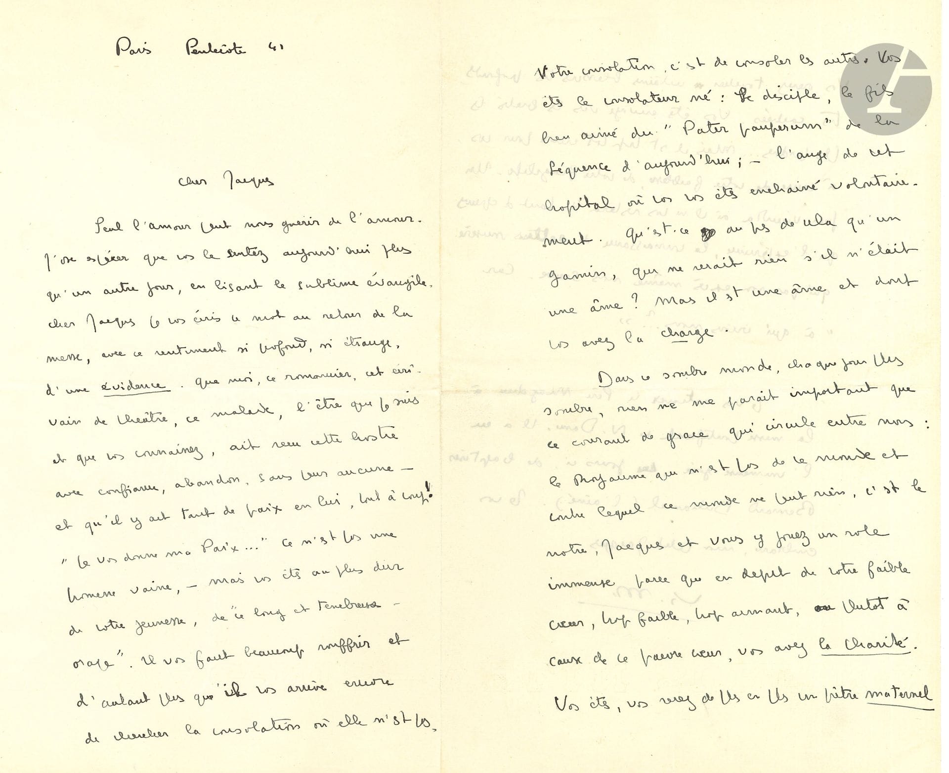 François MAURIAC. L.A.S. « Fr. M. », Paris Pentecôte 1941, à son ami Jacques Laval ; 3 pages in-8.

   Belle lettre, au retour de la messe de Pentecôte. « Cher Jacques. Seul l’amour peut sauver l’amour. J’ose espérer que vous le sentez aujourd’hui plus qu’un autre jour, en lisant le premier évangile ». Il lui écrit après la messe, « avec ce sentiment si profond, si étrange, d’une évidence. Que moi, ce romancier, cet écrivain de théâtre, ce malade, l’être que je suis et que vous connaissez, ait reçu cette hostie avec confiance, abandon, sans peur aucune – et qu’il y ait tant de paix en lui, tout à coup ! “Je vous donne ma paix”… Ce n’est pas une promesse vaine, – mais vous êtes au plus dur de votre jeunesse, de “ce long et ténébreux orage”. Il vous faut beaucoup souffrir, d’autant plus qu’il vous arrive encore de chercher la consolation où elle n’est pas. Votre consolation, c’est de consoler les autres. Vous êtes le consolateur né »… Dans ce monde toujours plus sombre, rien n’a d’importance que « ce courant de grâce qui circule entre nous : le royaume qui n’est pas de ce monde et contre lequel ce monde ne peut rien, c’est le nôtre, Jacques, et vous y jouez un rôle immense parce que en dépit de cotre faible cœur, trop aimant, ou plutôt à cause de ce faible cœur, vous avez la charité »…

