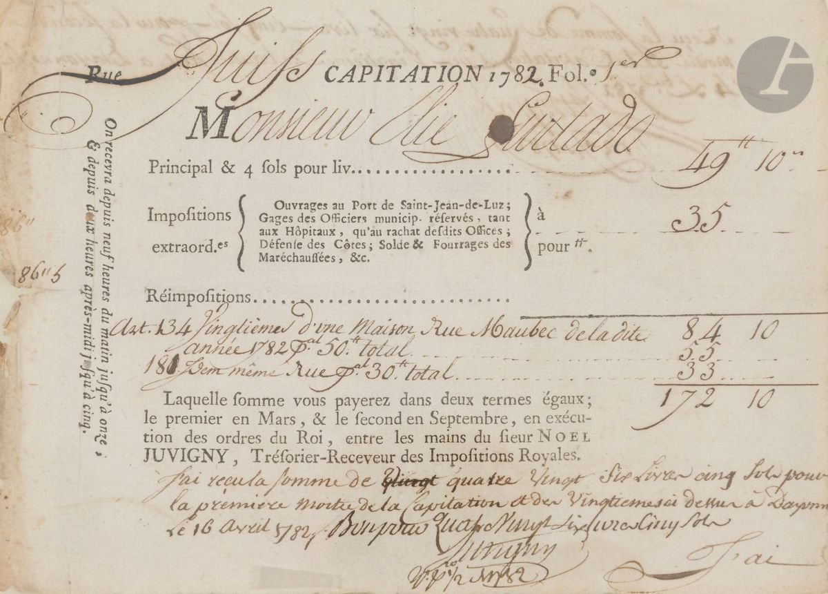 [BAYONNE] 
Capitation de Monsieur Elie Furtado. 1782. 
15,5 x 21,5 cm 
Encadré sous verre. 

Important document qui témoigne de la capitation et de l’imposition de Mr Elie Furtado pour le vingtième d’une maison rue Maubec. Elie Furtado est venu de Lisbonne à Londres, puis s’est établi à Bayonne. Il est le père d’Abraham Furtado qui fut député de la nation juive portugaise de la ville, puis président de l’Assemblée des notables et ensuite secrétaire du Grand Sanhédrin. Sa qualité de juif est mentionnée dans le document.



Mots clés :
judaïca, juif, juive, hébreux, rabbins, jewish, torah, hebrew, hebraica, judaisme, synagogue, sionisme, pessah, pessach, haggada, haggadah, hagada, hagadah, passover, menora, menorah, hannuka, hannuca, hannoucca, hanouccah, torah, juden, israélite, Israël, antisemitism, antisémitisme, dreyfus, meguila, sepharade, sefarad, ketouba