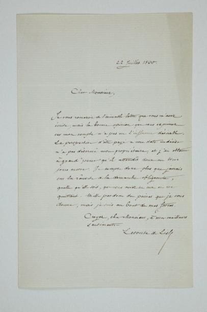 Charles LECONTE DE LISLE (1818-1894) poète
L.A.S., 22 juillet 1860, à Alphonse de Calonne (directeur de la Revue contemporaine); 1 page in-8, adresse. La bonne opinion que M. de Calonne a exprimée sur son compte n'a pas eu «l'influence désirable. La perspective d'être payé à une date indécise n'a pas désarmé mon propriétaire, et j'ai obtenu à grand' peine qu'il attendît deux ou trois jours encore. Je compte donc plus que jamais sur la réussite de la démarche obligeante [...] que vous aviez en vue en me quittant. Mille pardons des peines que je vous donne, mais je suis au bout de mes forces»