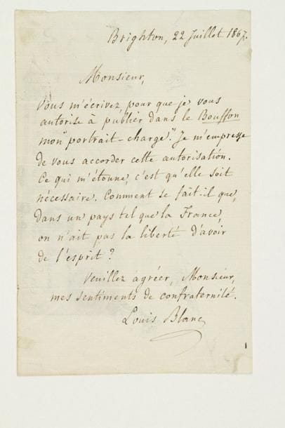 Louis BLANC (1811-1882) historien et homme politique
2 L.A.S., Brighton juillet-août 1867; 2 pages et demie in-8, enveloppes. 22 juillet, à Edward Ancourt. Il l'autorise à publier dans Le Bouffon son «portrait-charge», mais s'étonne qu'une autorisation soit nécessaire: «Comment se fait-il que, dans un pays tel que la France, on n'ait pas la liberté d'avoir de l'esprit?»... 15 août, à Lucien d'Hura, rédacteur en chef du Bouffon. La poste ayant renvoyé sa lettre à Ancourt, Blanc prie de la faire parvenir à son collaborateur