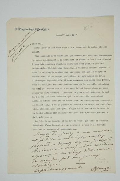 Carlo, comte SFORZA (1872-1952)
Diplomate et homme politique italien. L.S. avec 7 lignes autographes, Rome 17 mars 1947, à Édouard Herriot; 1 pages in-fol. à en-tête Il Ministro degli Affari Esteri. Il est revenu aux Affaires étrangères et veut «rétablir les liens d'avant l'horrible aventure fasciste entre nos deux pays. [...] le danger de demain n'est ni un danger soviétique ni autre, mais un seul: l'Allemagne inguérissable. [...] il s'agit de la vie ou de la mort de la latinité»... Il appelle Herriot à préparer le terrain de cette entente